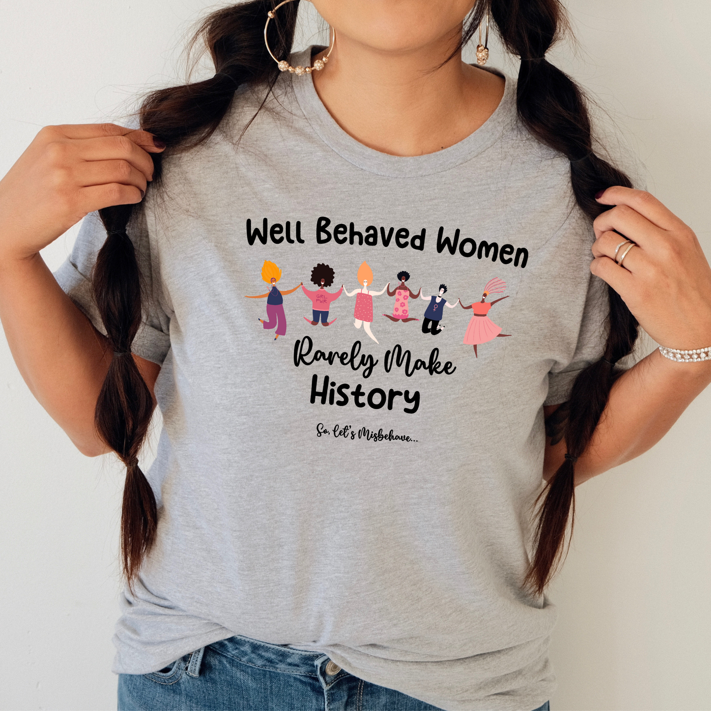 Well Behaved Women Rarely Make History. So Let's Misbehave Crewneck Tshirt