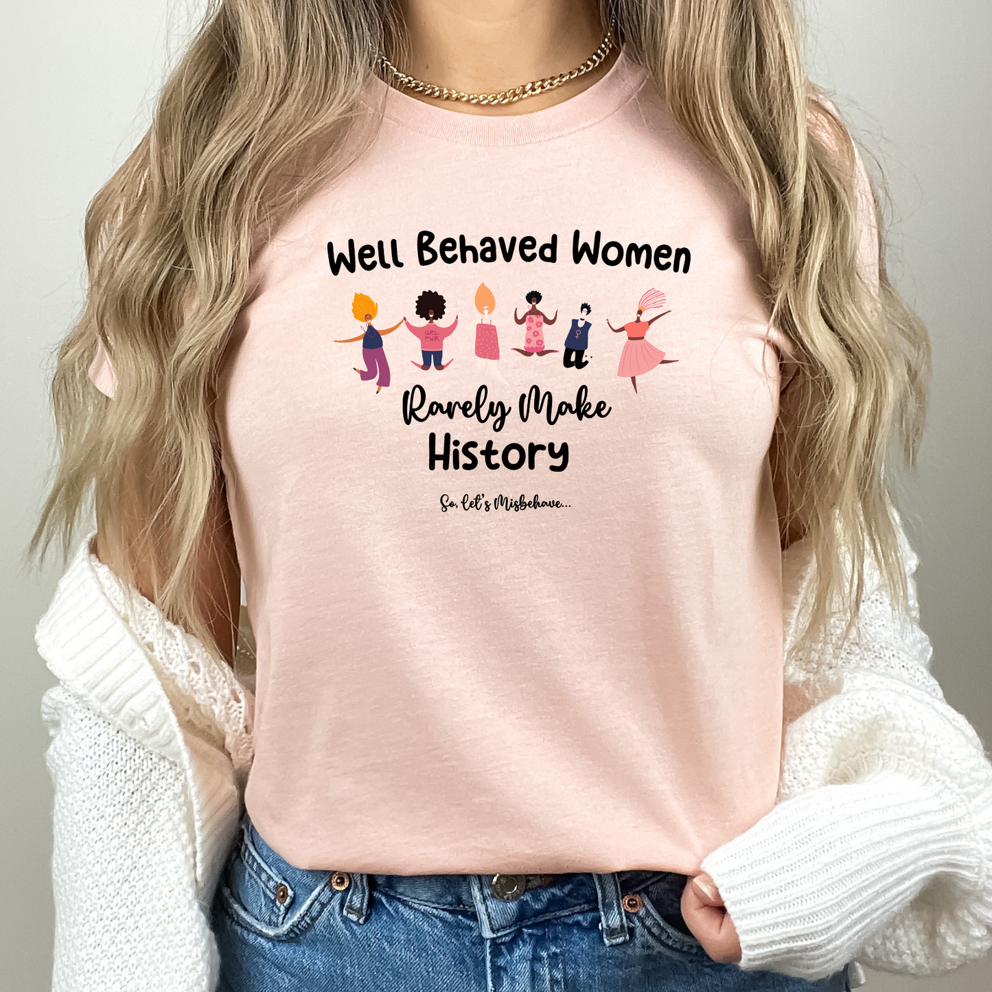 Well Behaved Women Rarely Make History. So Let's Misbehave Crewneck Tshirt