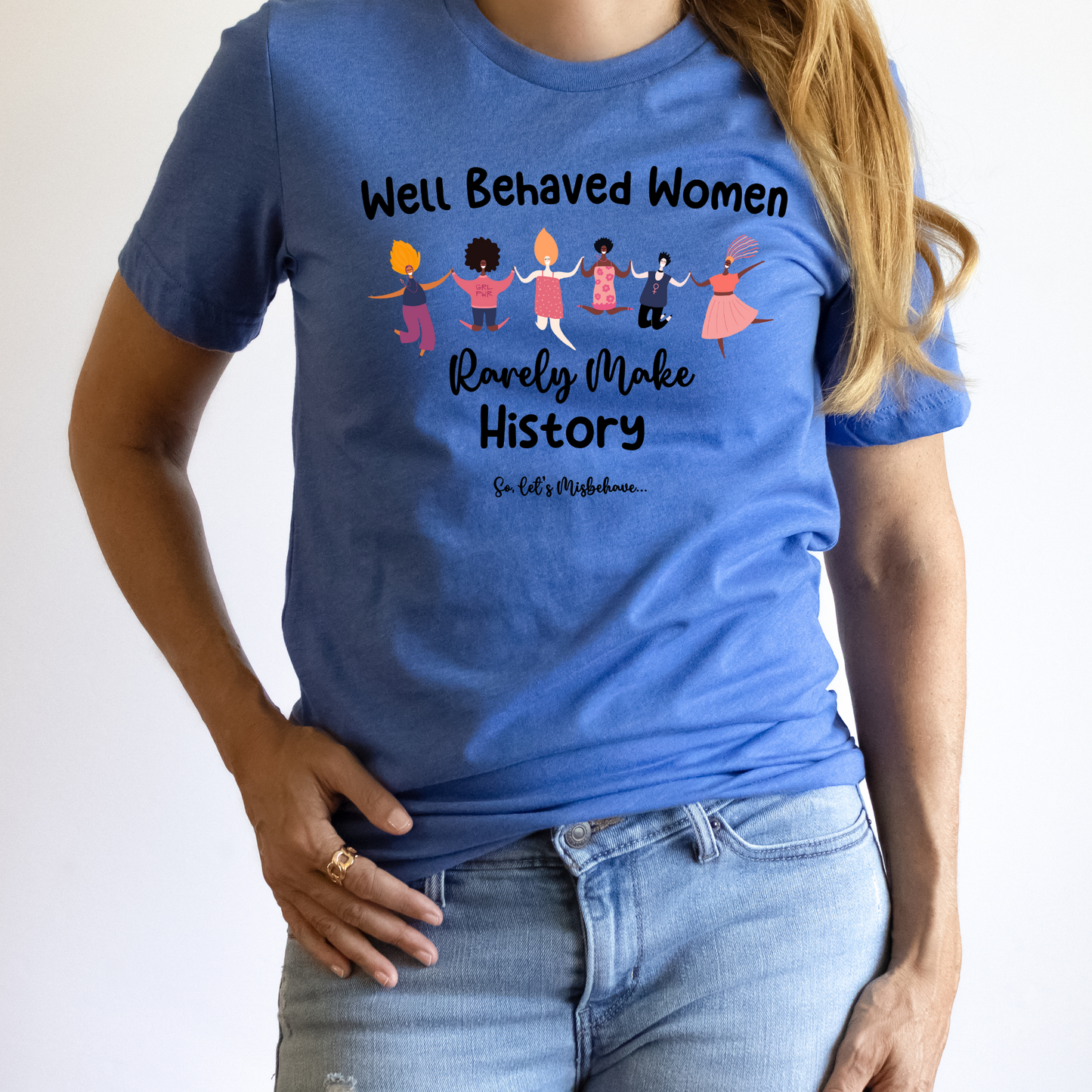 Well Behaved Women Rarely Make History. So Let's Misbehave Crewneck Tshirt