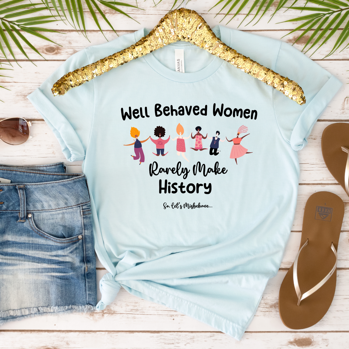 Well Behaved Women Rarely Make History. So Let's Misbehave Crewneck Tshirt