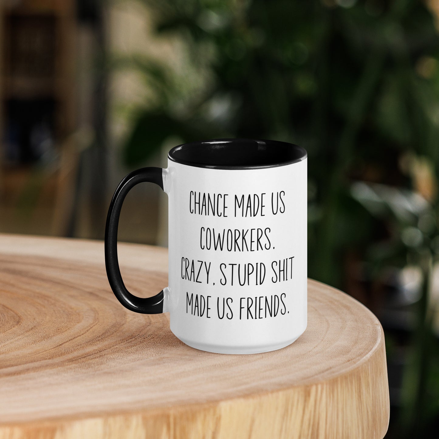 Chances Made Us Coworkers. Crazy Stupid Shit Made us Friends Coffee Mug