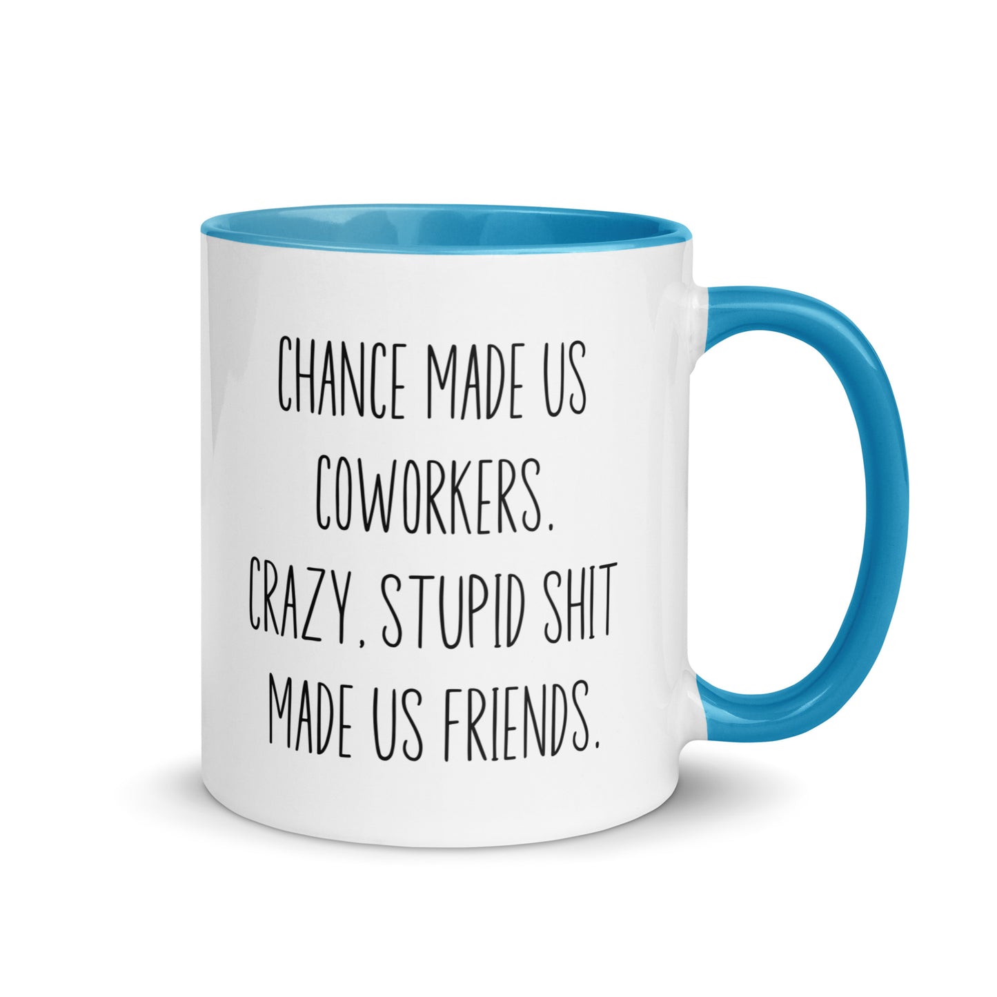 Chances Made Us Coworkers. Crazy Stupid Shit Made us Friends Coffee Mug