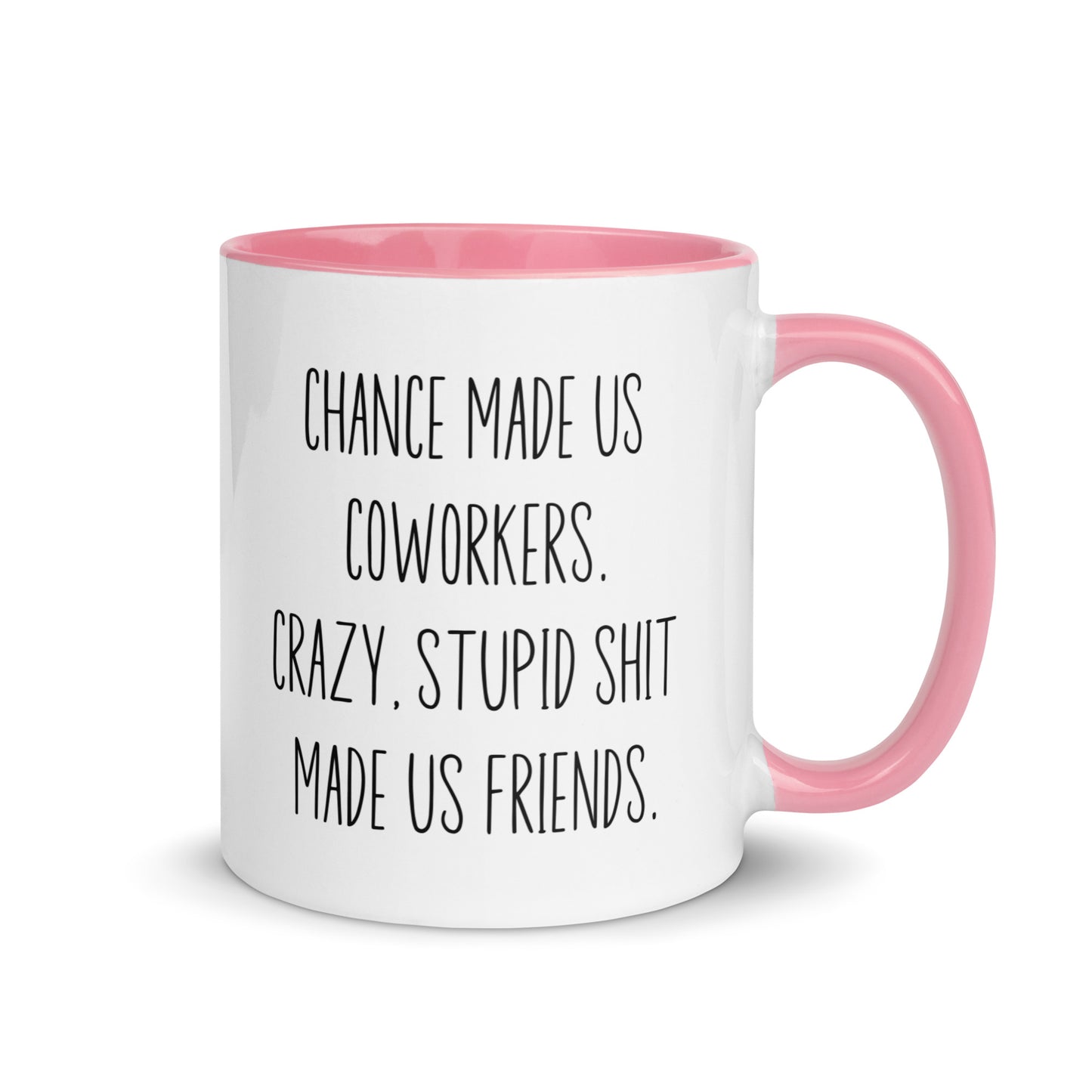 Chances Made Us Coworkers. Crazy Stupid Shit Made us Friends Coffee Mug