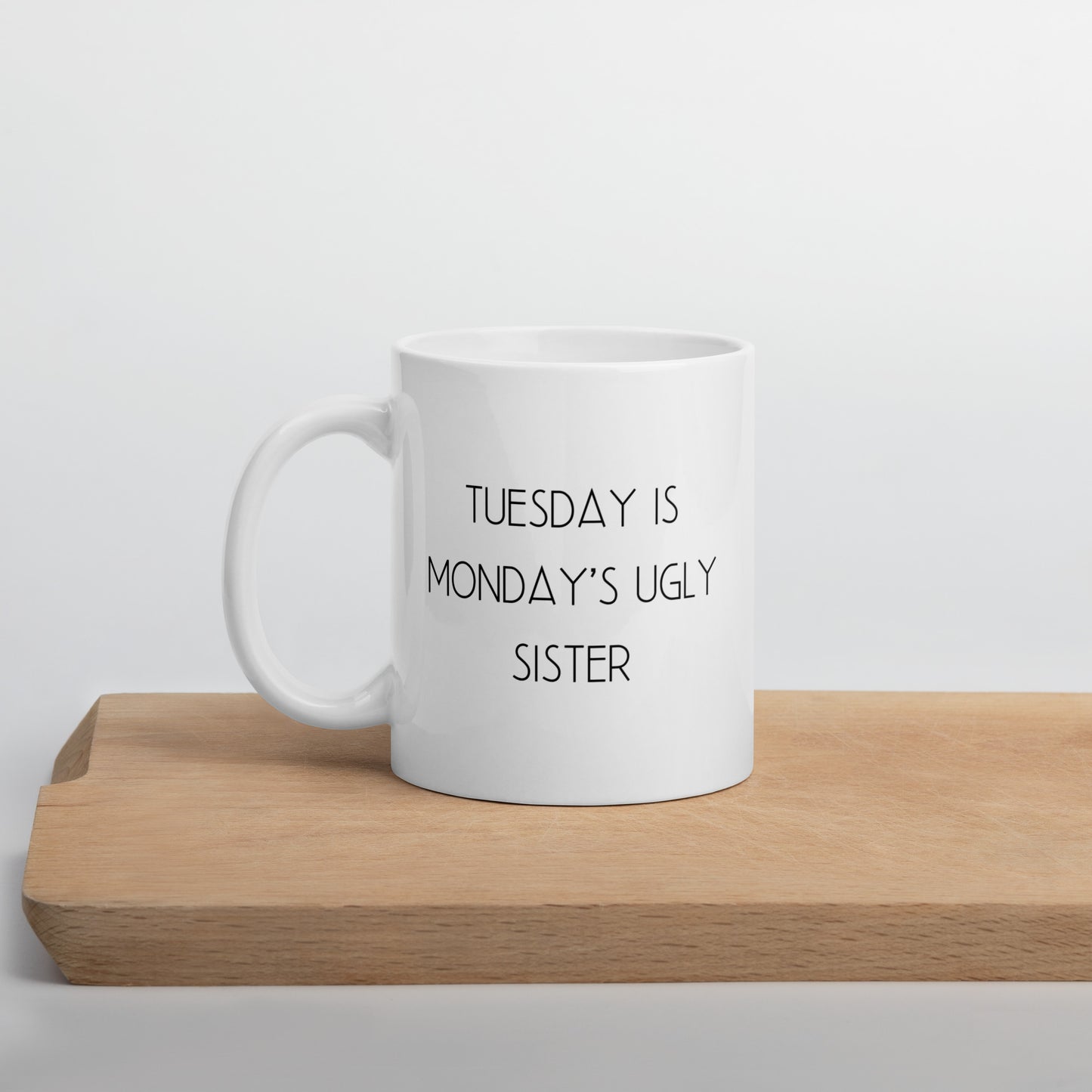 Tuesday is Monday's Ugly Sister White Ceramic Coffee Mug