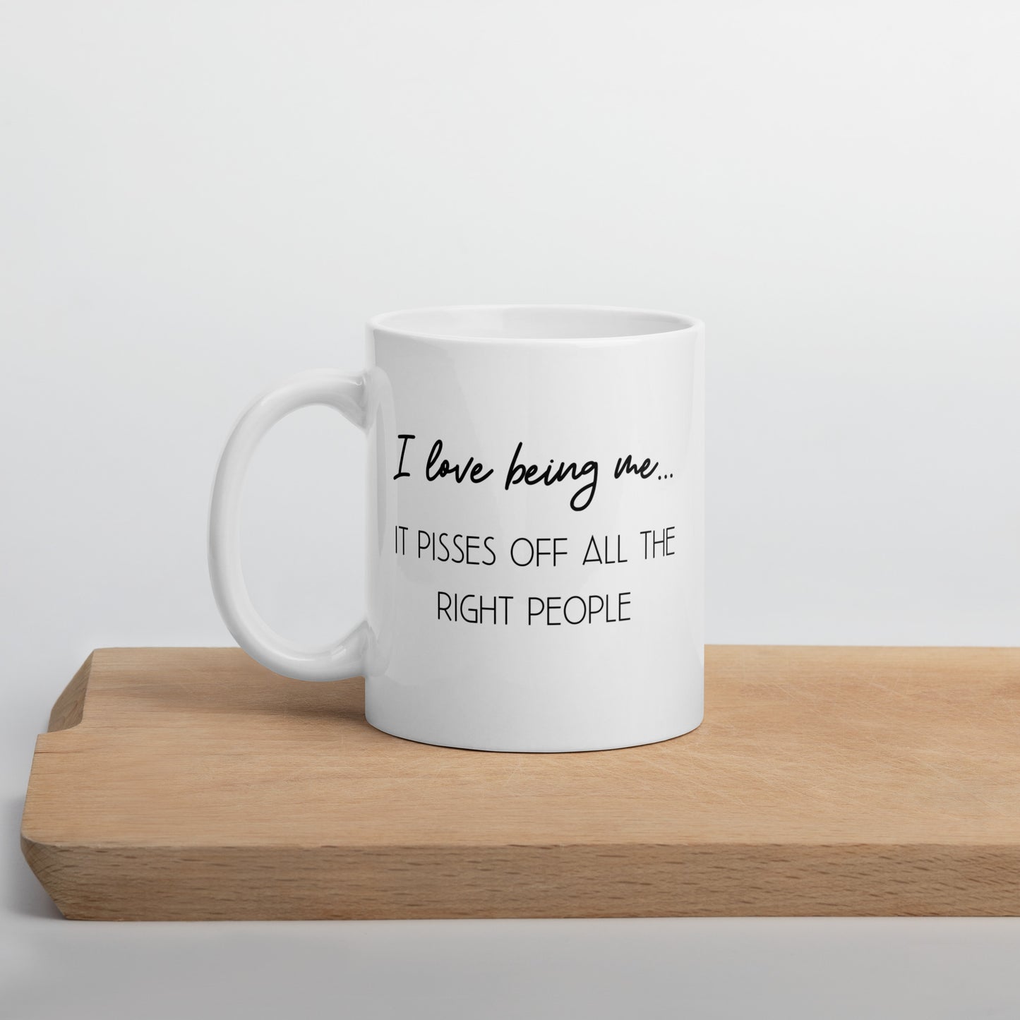I Love Being Me, It Pisses Off All The Right People White Ceramic Coffee Mug