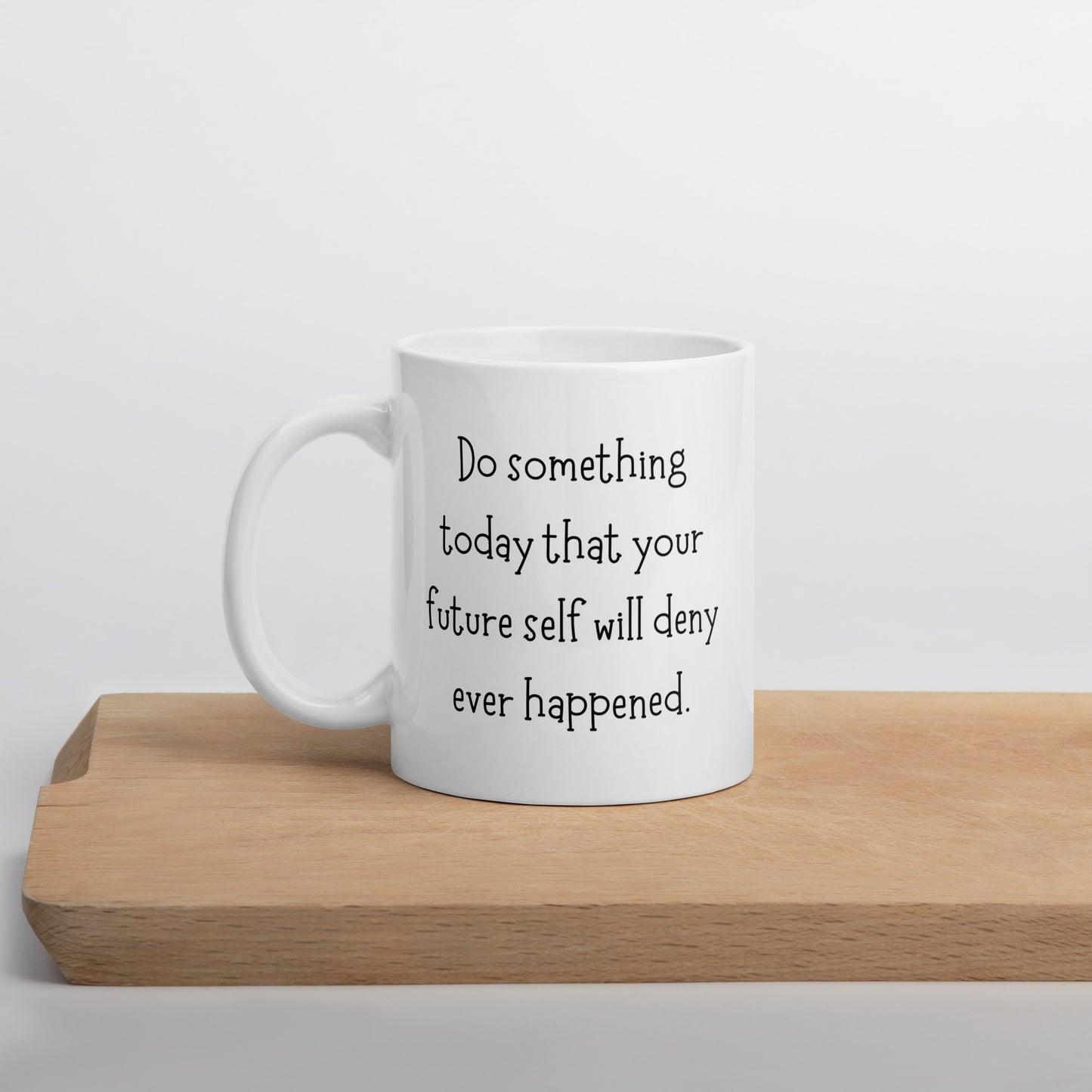 Do Something Today That Your Future Self Will Deny Ever Happened White Ceramic Coffee Mug