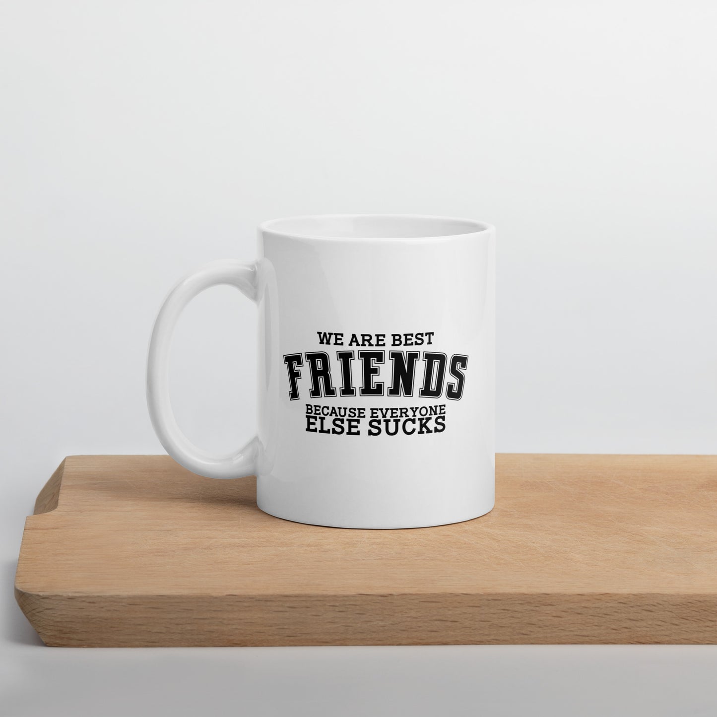 We Are Friends Because Everyone Else Sucks White Ceramic Coffee Mug