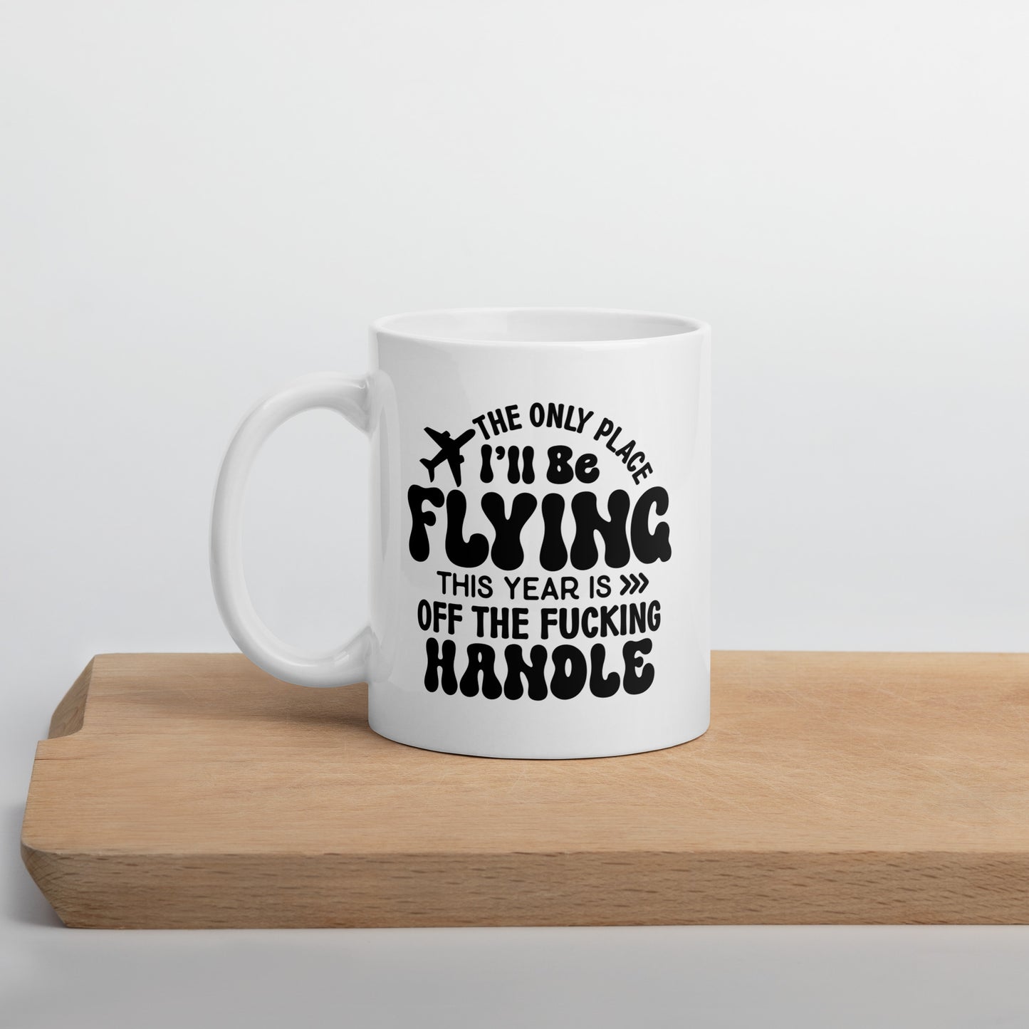 The Only Place I'll be Flying this Year is Off the Fucking Handle Coffee Mug