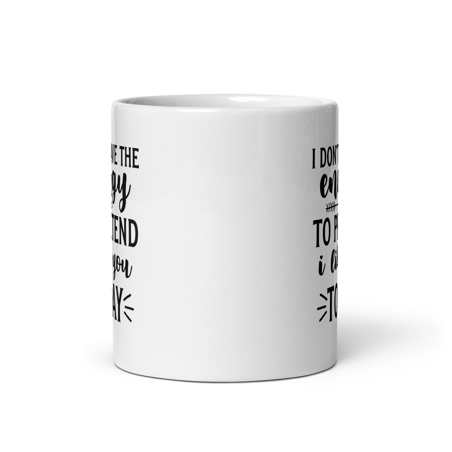 I Don't Have the Energy to Pretend to Like You Today White Ceramic Coffee Mug