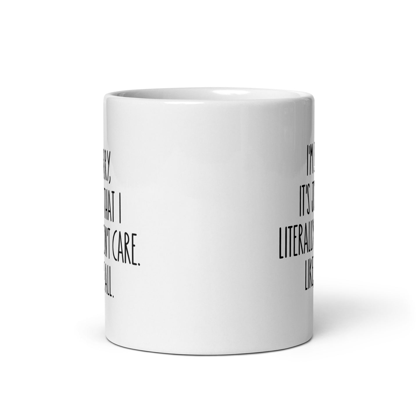 I'm Sorry, It's Just That I Literally Don't Care, Like At All White Ceramic Coffee Mug