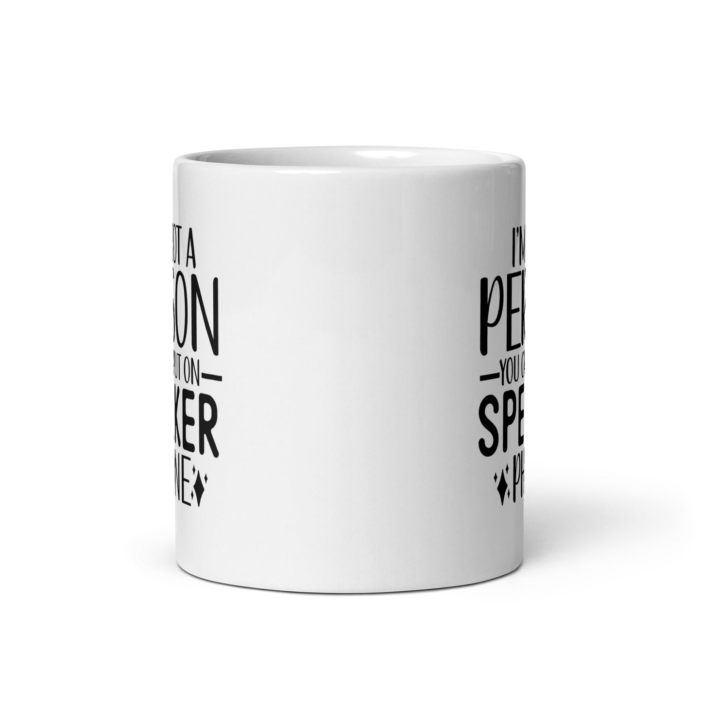 I'm Not a Person You Can Put on Speaker Phone White Ceramic Coffee Mug