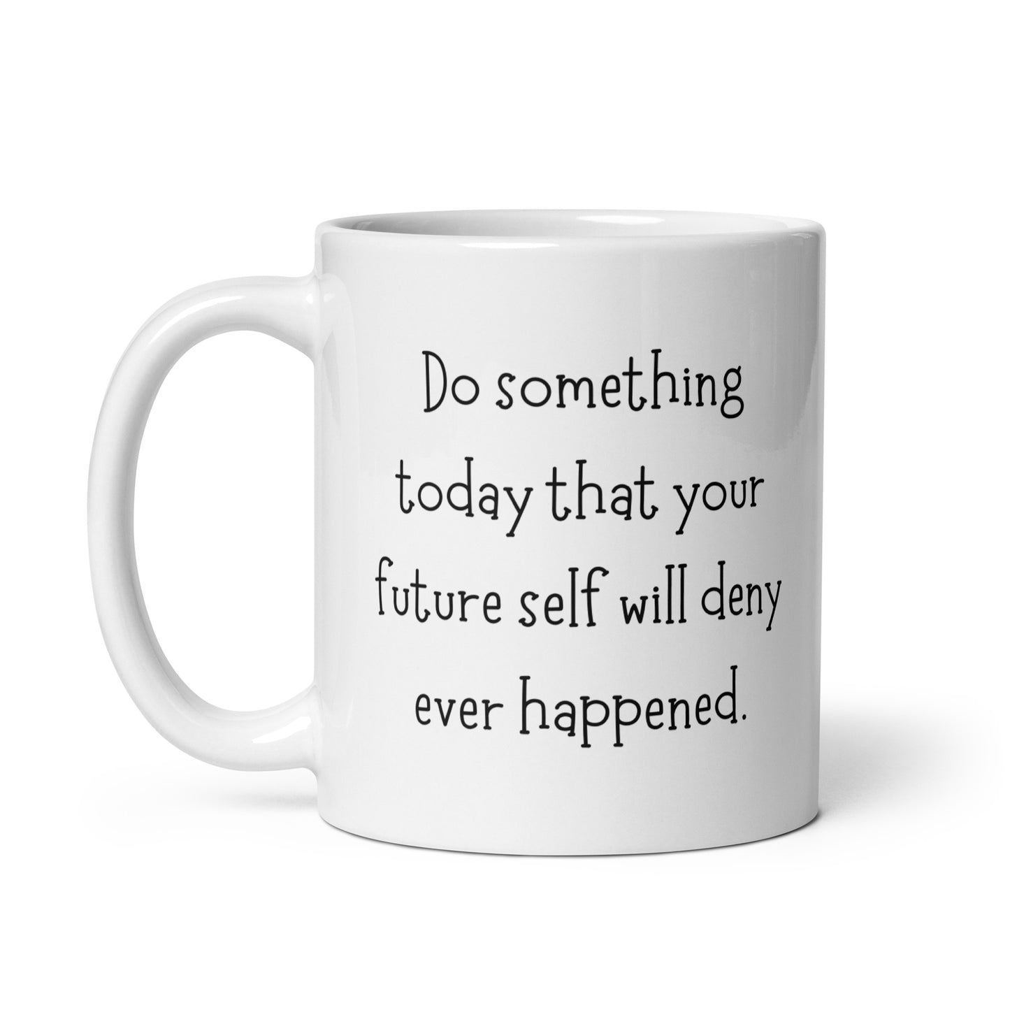 Do Something Today That Your Future Self Will Deny Ever Happened White Ceramic Coffee Mug