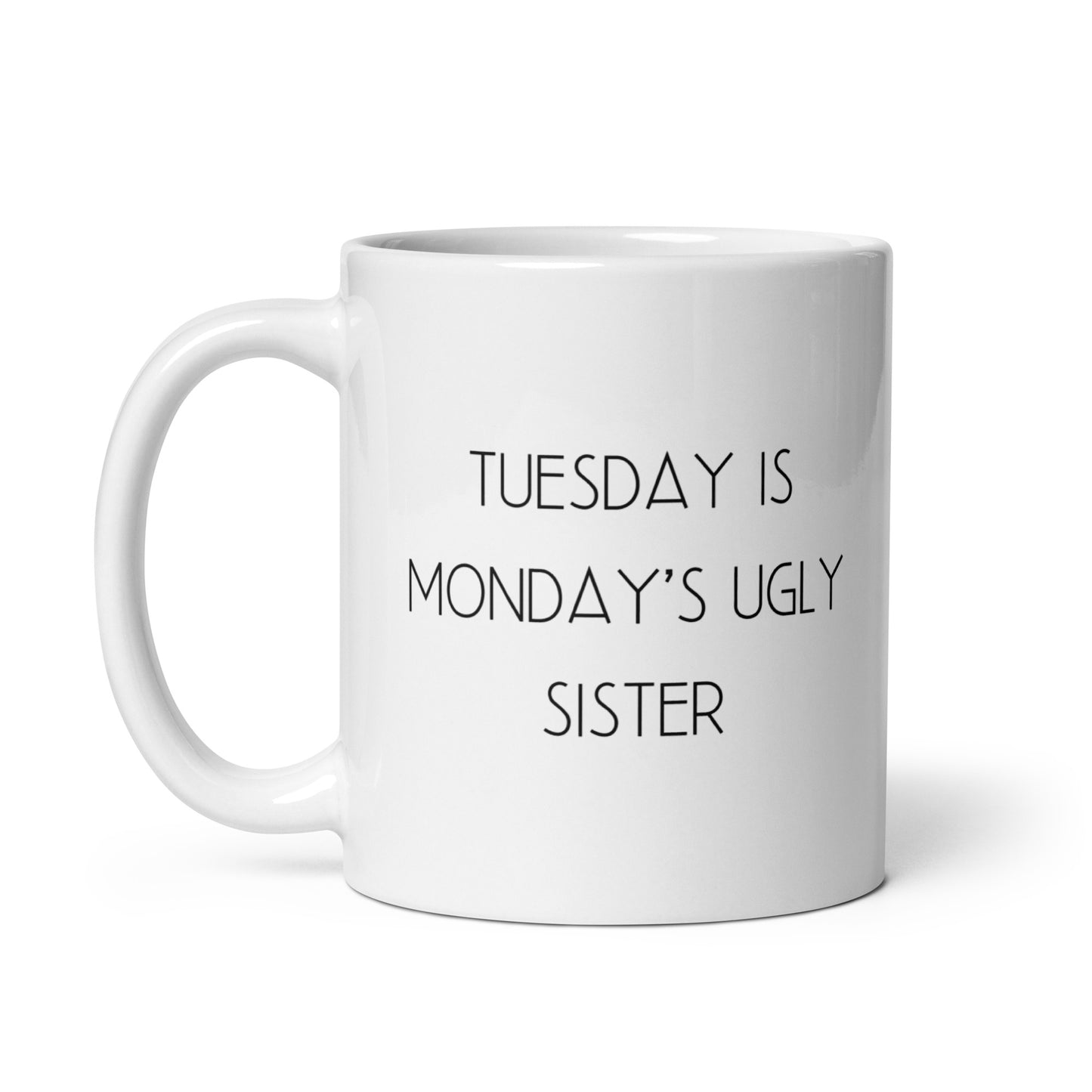 Tuesday is Monday's Ugly Sister White Ceramic Coffee Mug