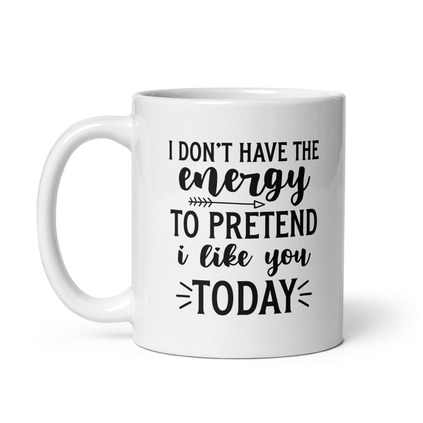 I Don't Have the Energy to Pretend to Like You Today White Ceramic Coffee Mug