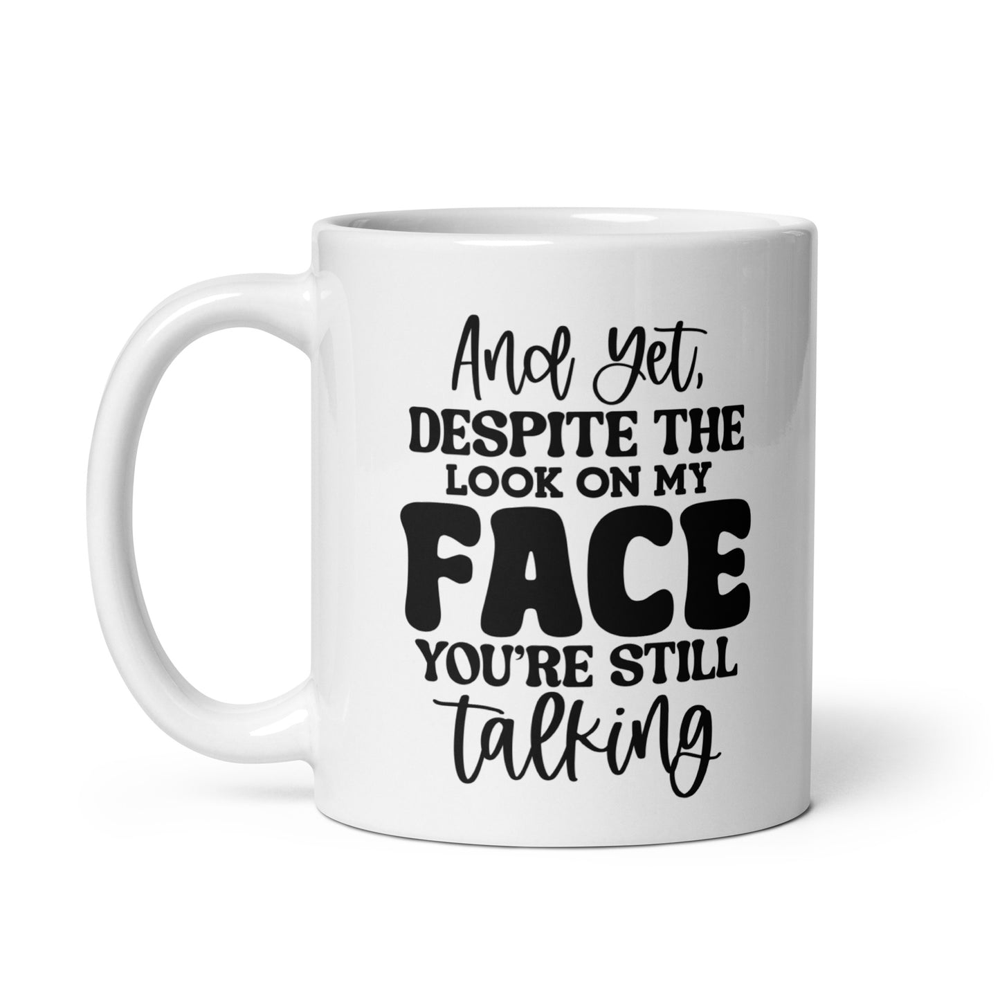 Yet Despite the Look On My Face, You're Still Talking White Ceramic Coffee Mug