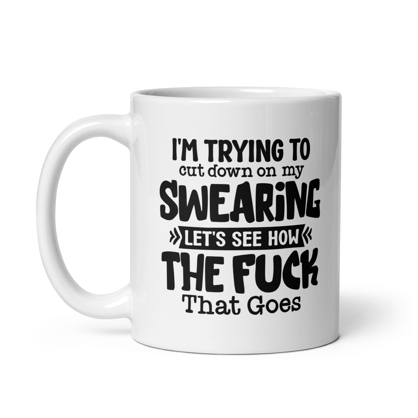 I'm Trying to Cut Down on My Swearing, Let's See How the F*** That Goes White Ceramic Coffee Mug