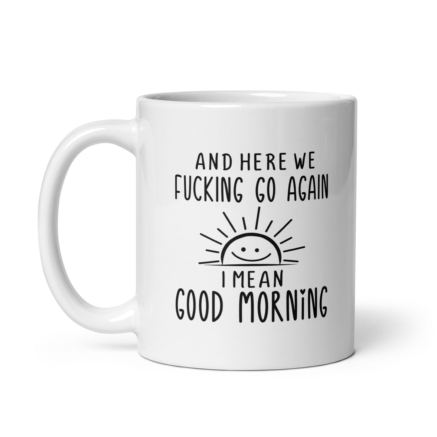 Here We F***ing Go Again, I Mean Good Morning White Ceramic Coffee Mug