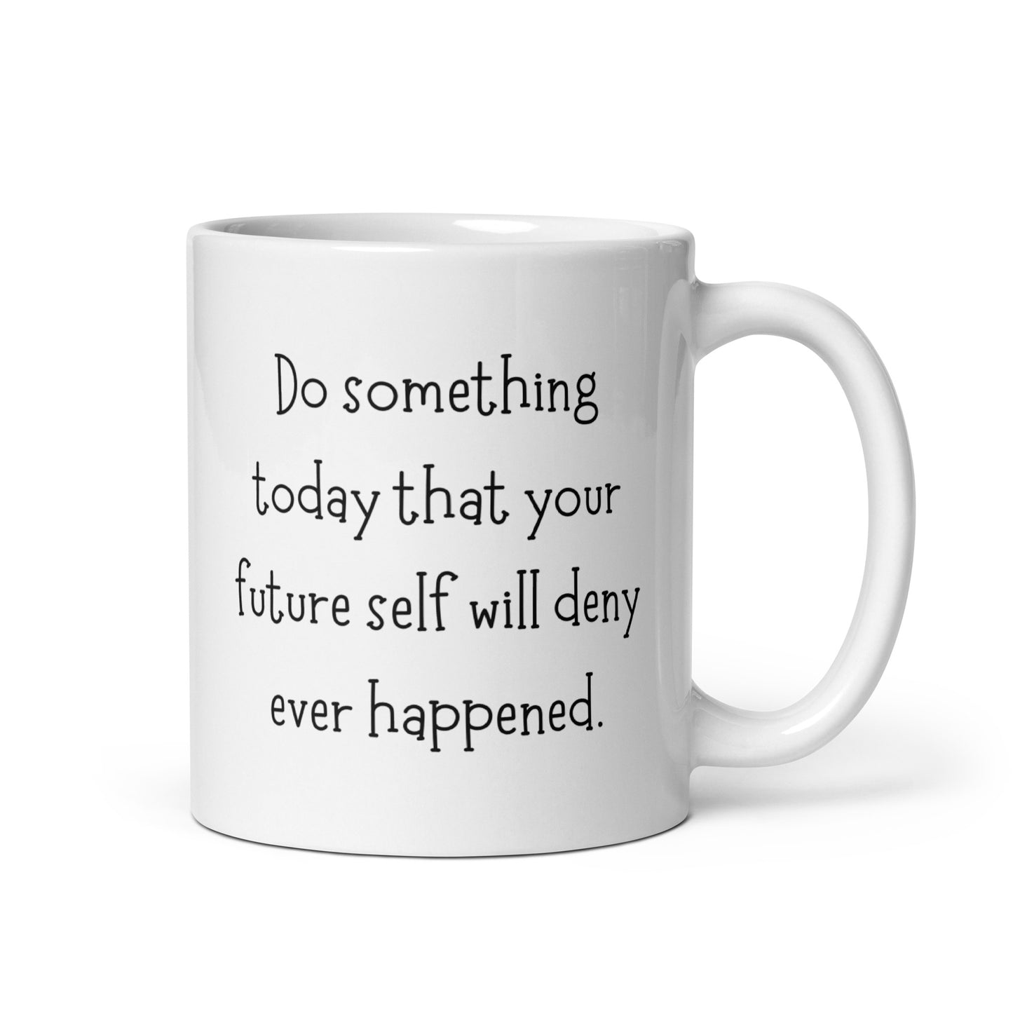 Do Something Today That Your Future Self Will Deny Ever Happened White Ceramic Coffee Mug