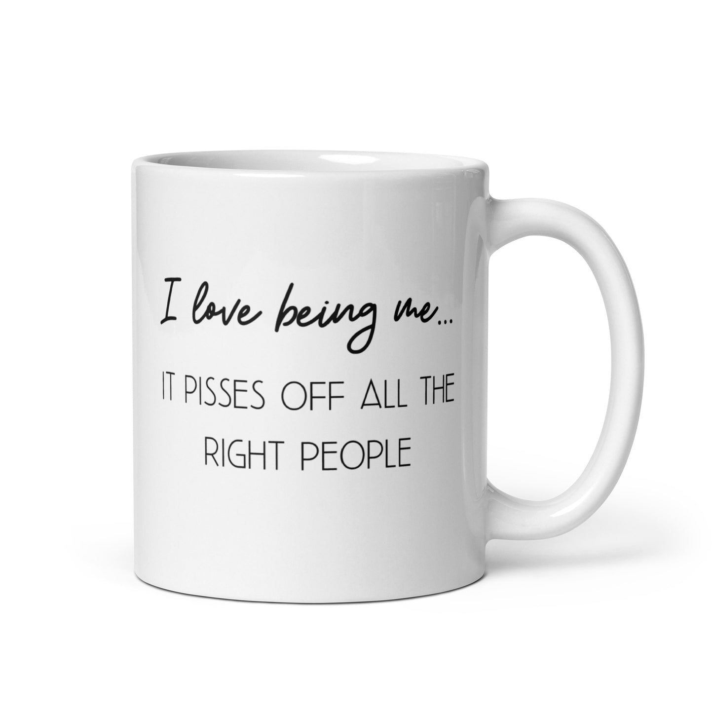 I Love Being Me, It Pisses Off All The Right People White Ceramic Coffee Mug