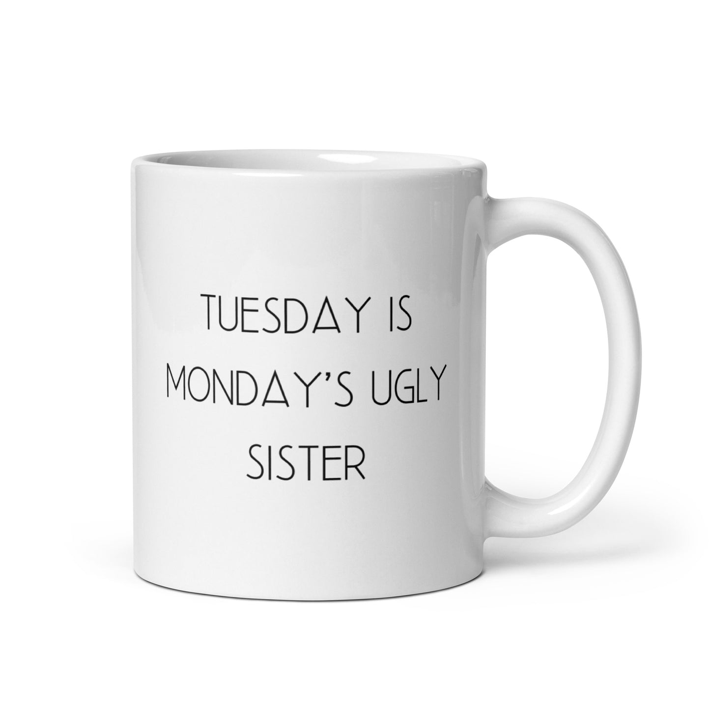 Tuesday is Monday's Ugly Sister White Ceramic Coffee Mug