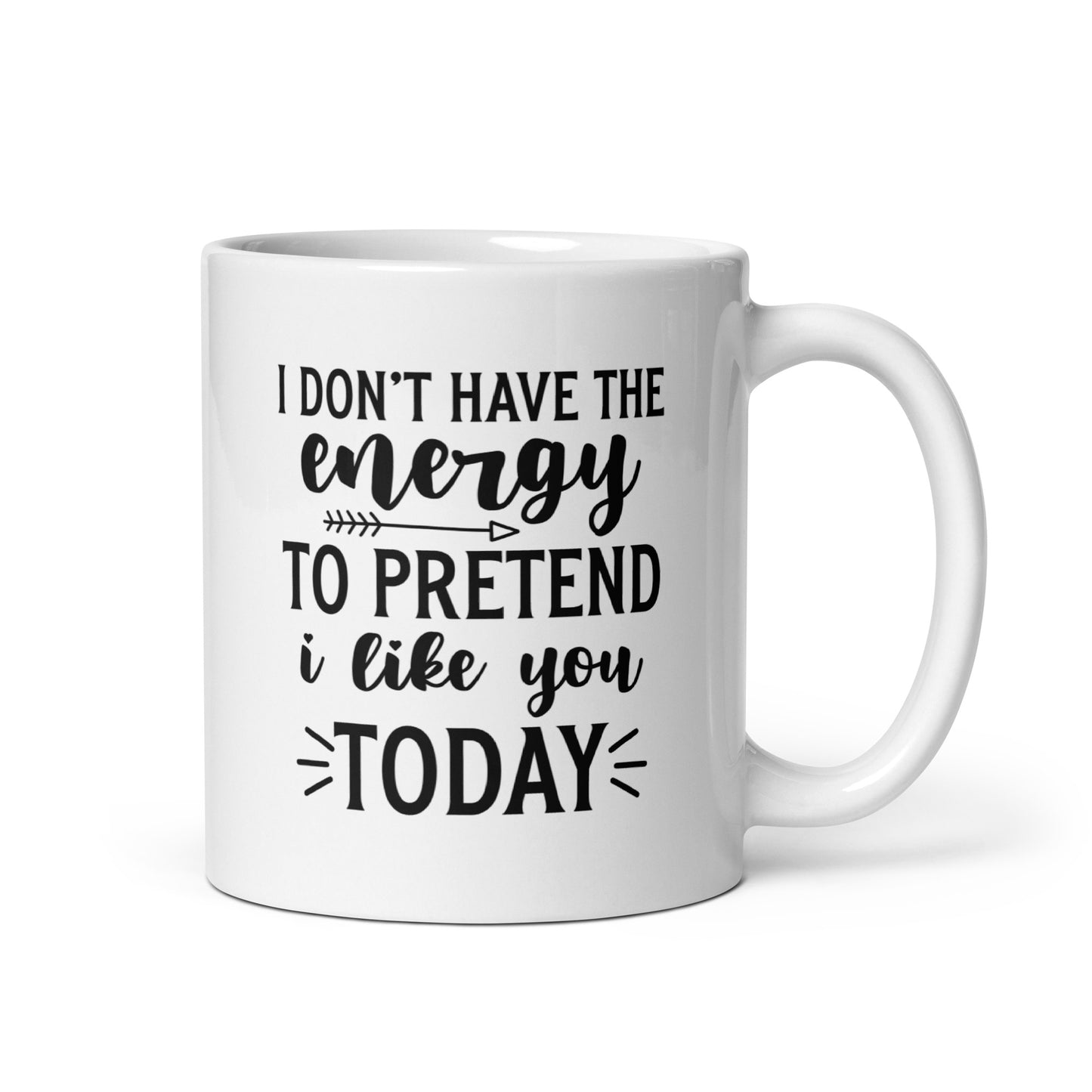 I Don't Have the Energy to Pretend to Like You Today White Ceramic Coffee Mug