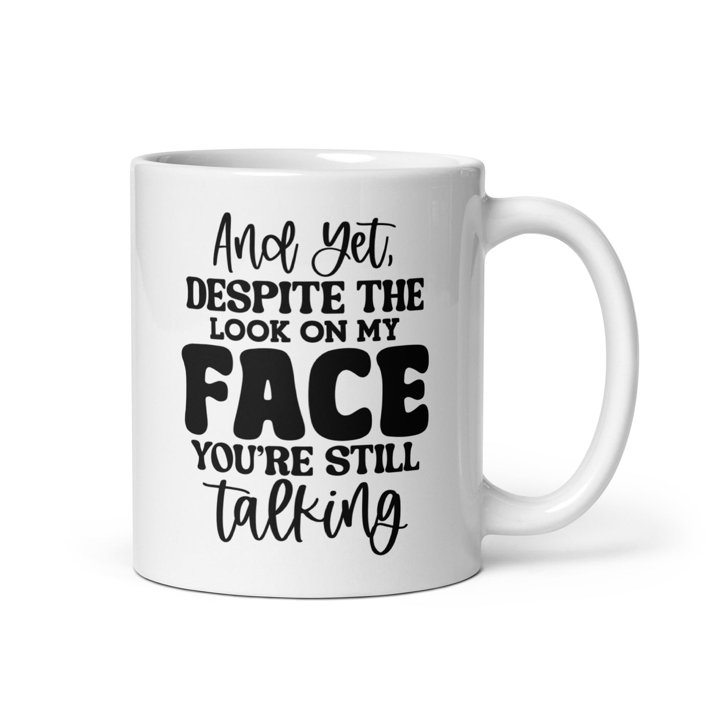 Yet Despite the Look On My Face, You're Still Talking White Ceramic Coffee Mug