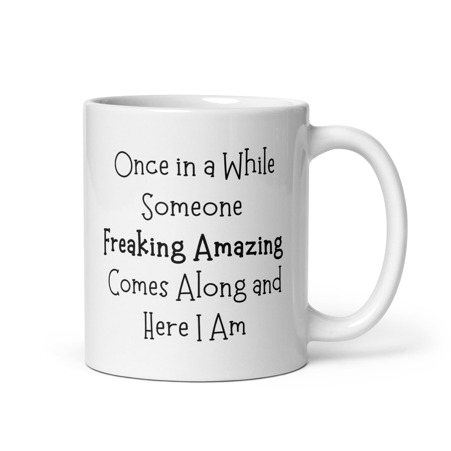 Once On a While Someone Freaking Amazing Comes Along and Here I Am, White Ceramic Coffee Mug