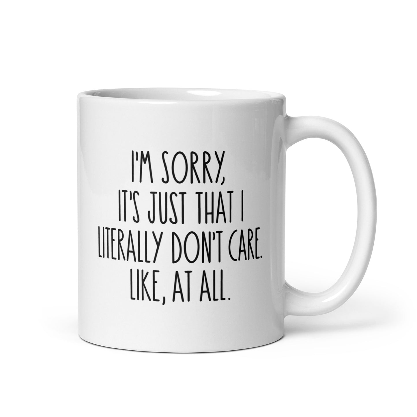 I'm Sorry, It's Just That I Literally Don't Care, Like At All White Ceramic Coffee Mug