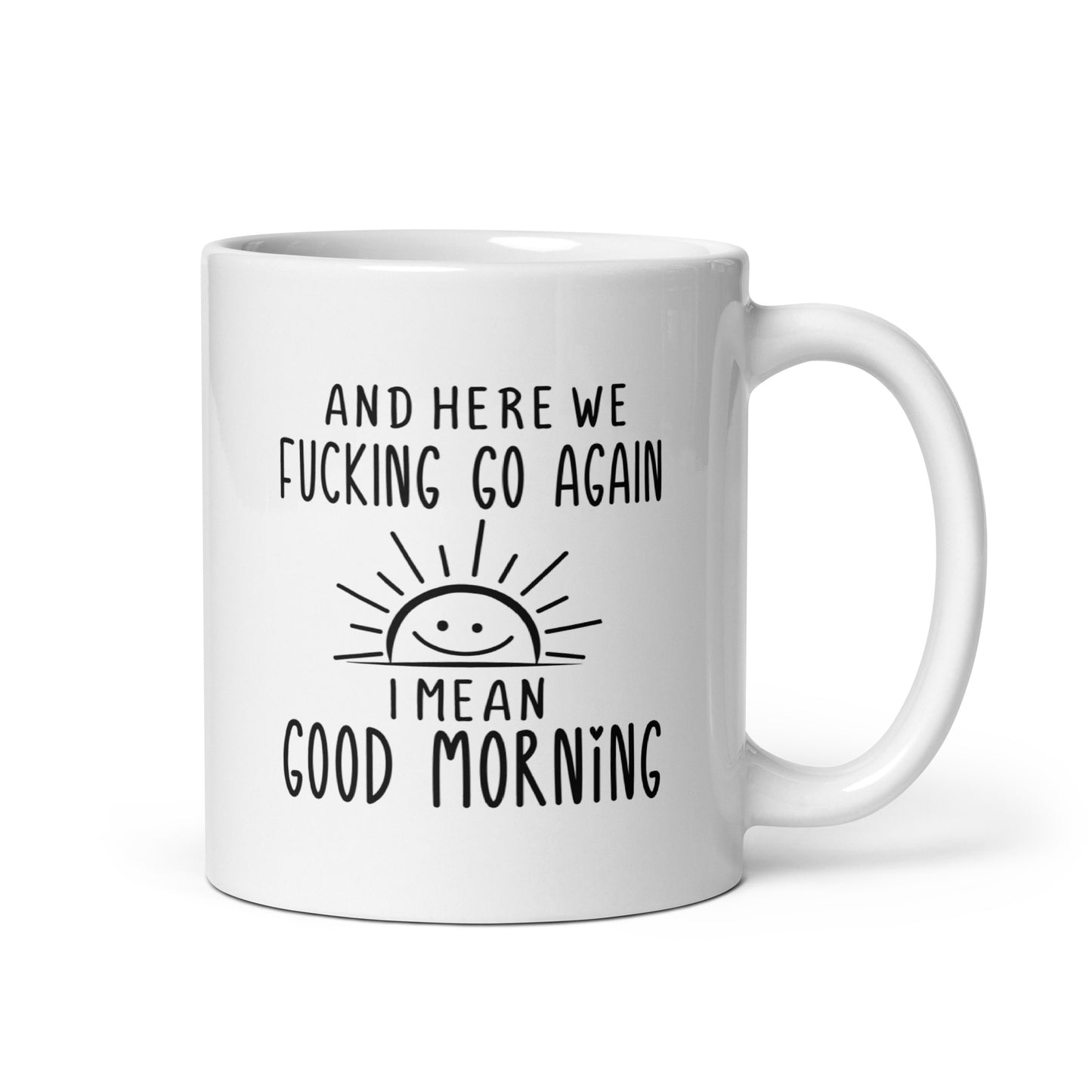 Here We F***ing Go Again, I Mean Good Morning White Ceramic Coffee Mug