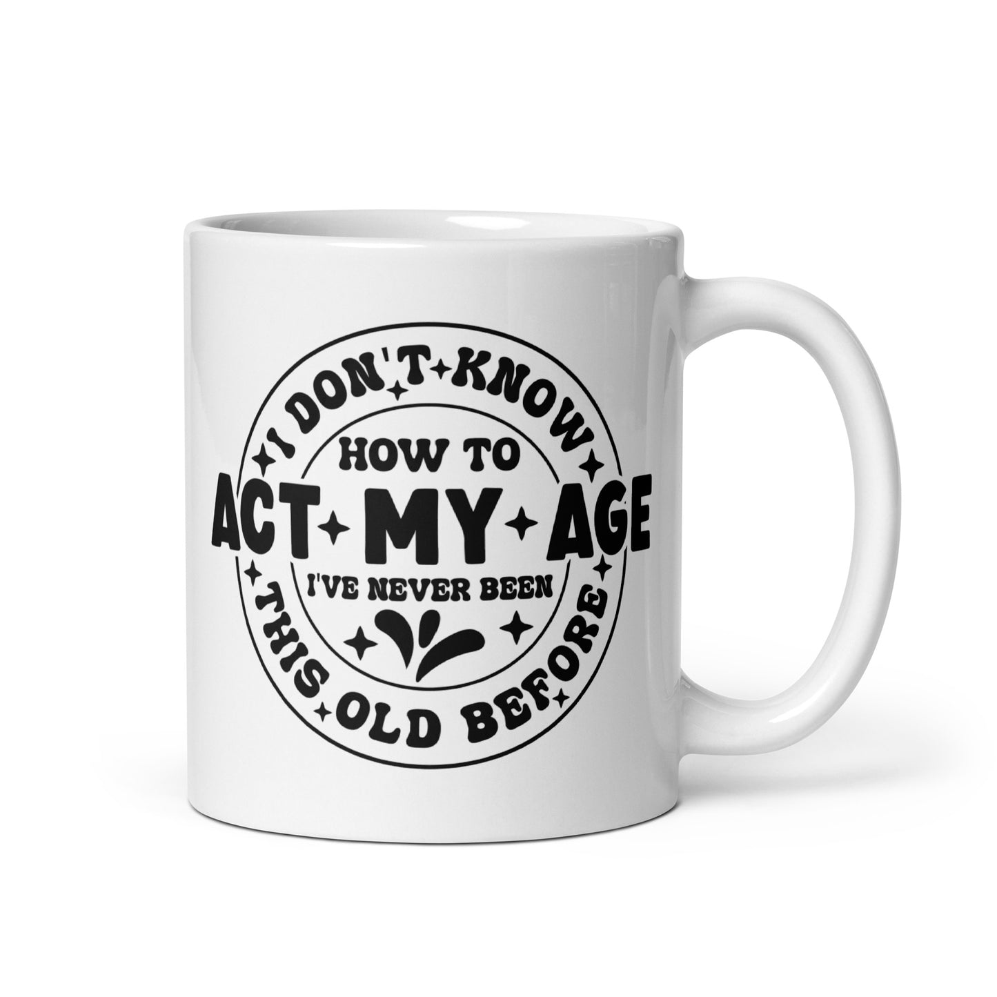 I Don't Know How to Act My Age White Ceramic Coffee Mug