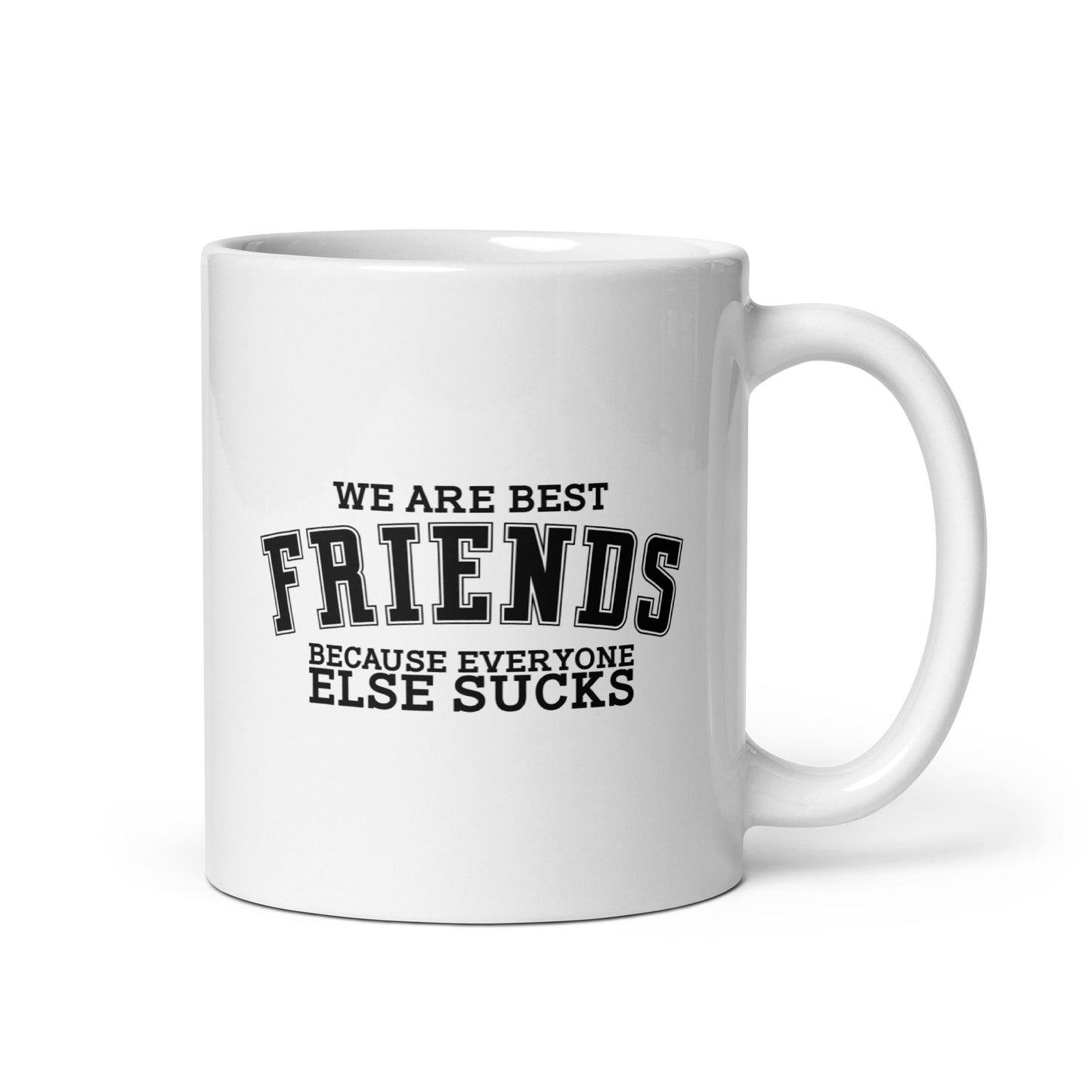 We Are Friends Because Everyone Else Sucks White Ceramic Coffee Mug