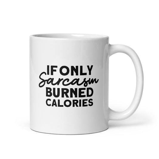 If Only Sarcasm Burned Calories White Ceramic Coffee Mug