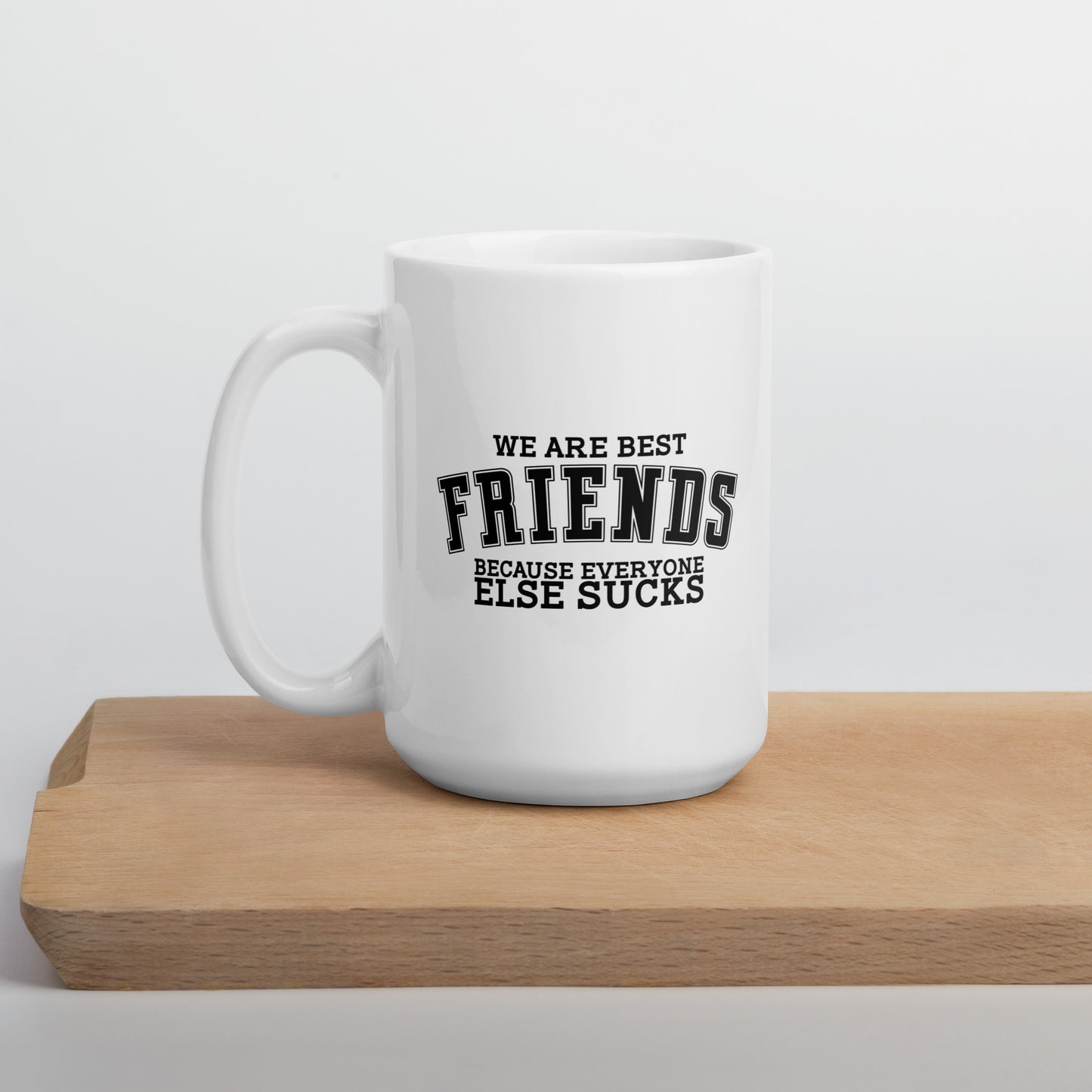 We Are Friends Because Everyone Else Sucks White Ceramic Coffee Mug