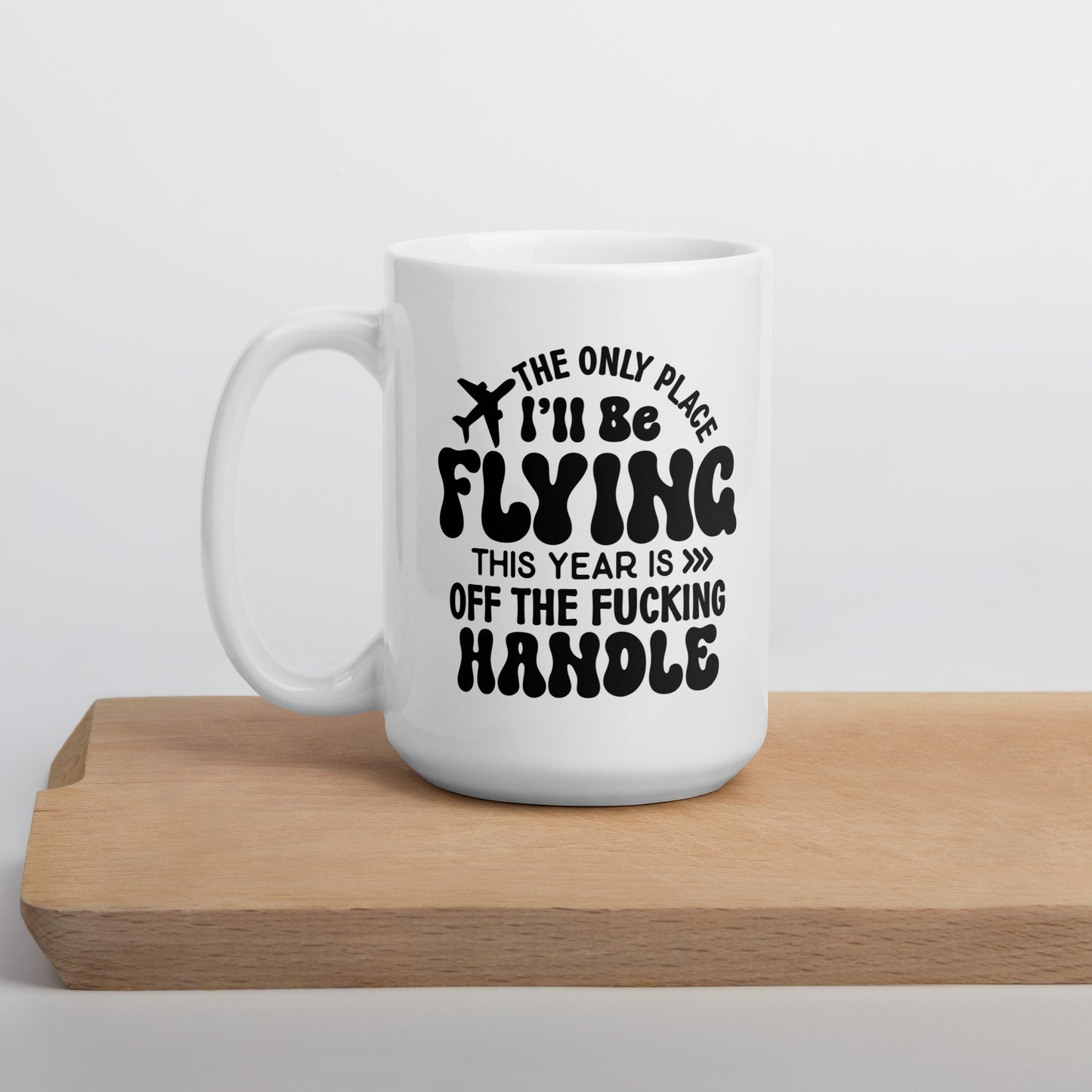 The Only Place I'll be Flying this Year is Off the Fucking Handle Coffee Mug