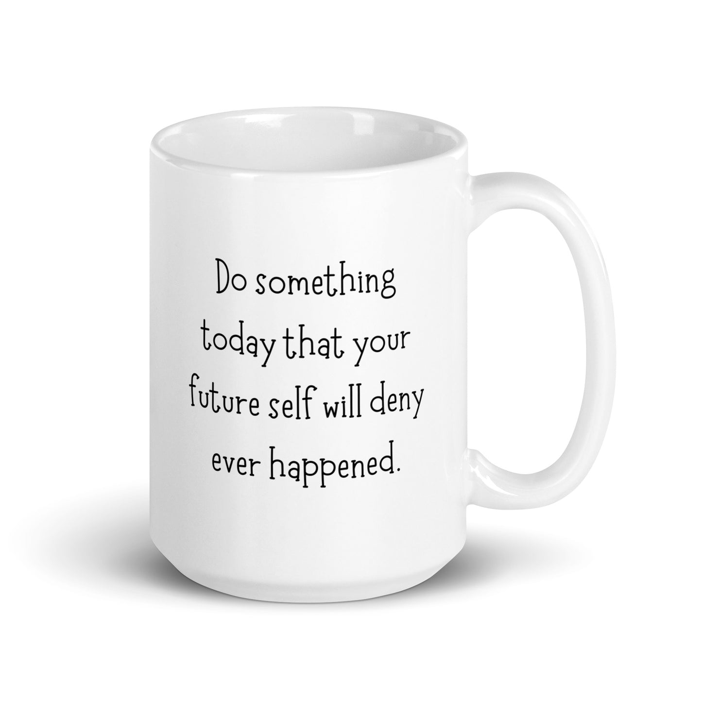 Do Something Today That Your Future Self Will Deny Ever Happened White Ceramic Coffee Mug