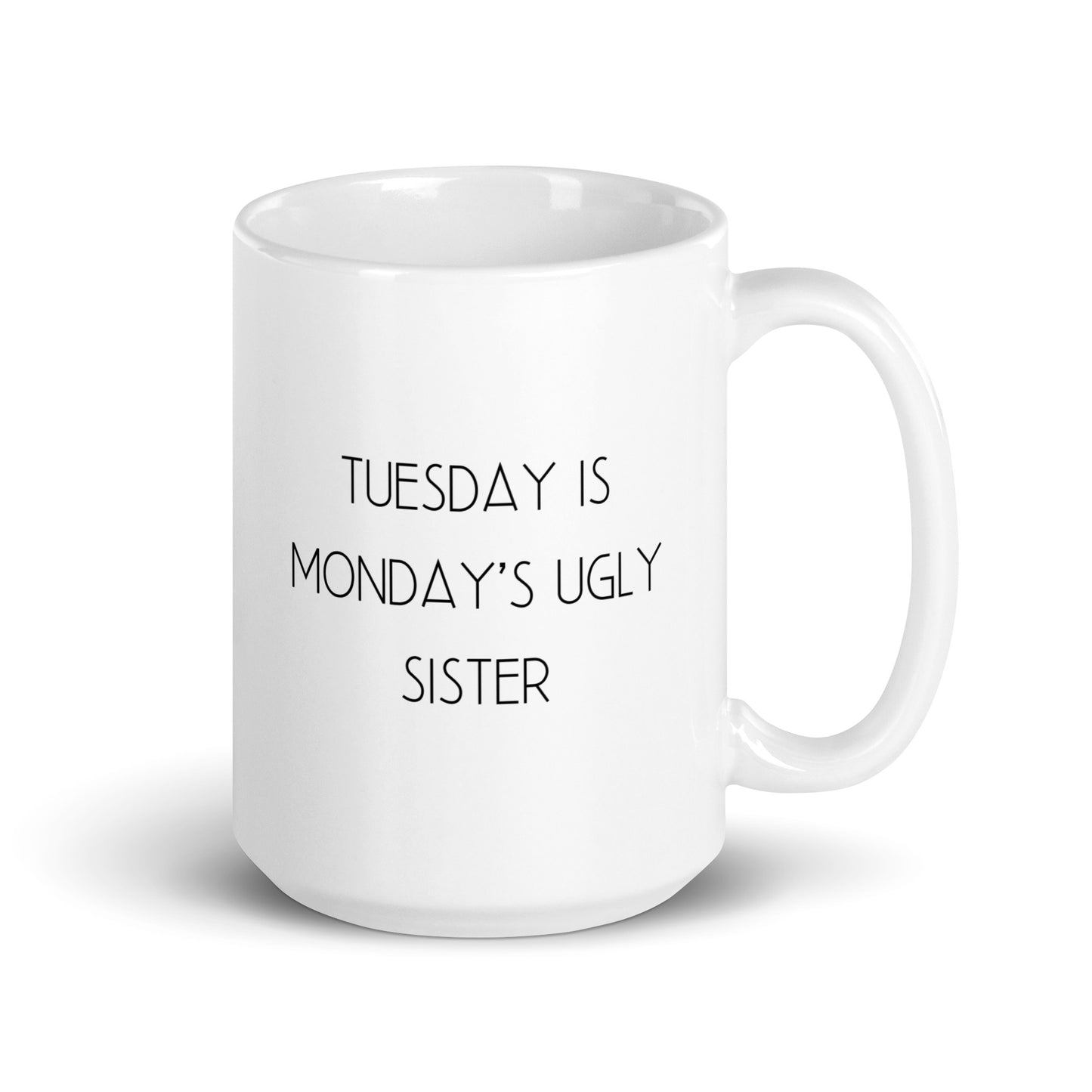 Tuesday is Monday's Ugly Sister White Ceramic Coffee Mug