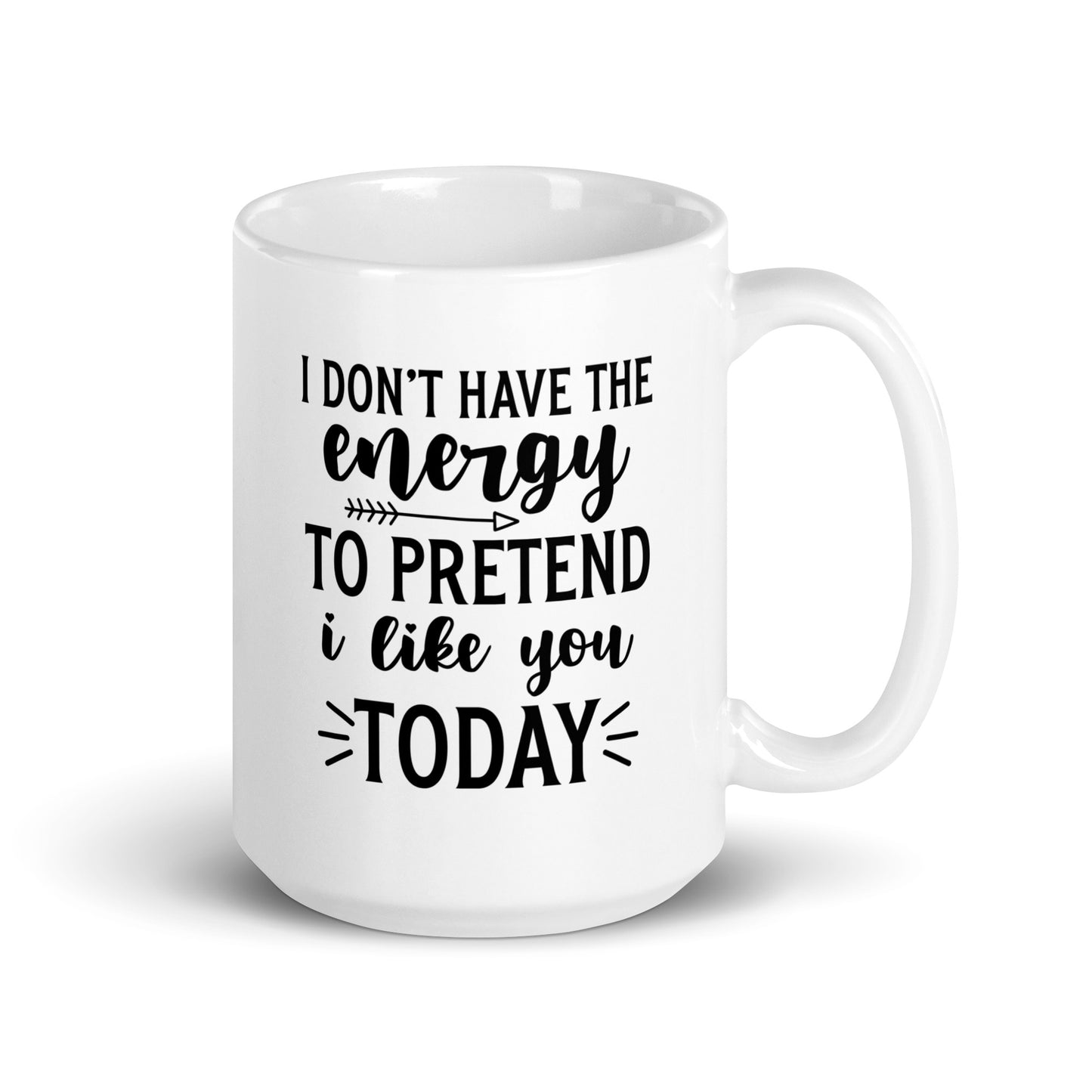 I Don't Have the Energy to Pretend to Like You Today White Ceramic Coffee Mug