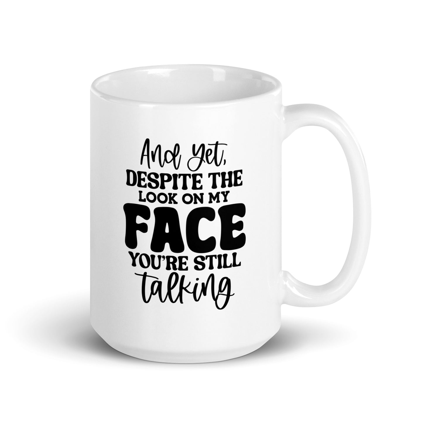 Yet Despite the Look On My Face, You're Still Talking White Ceramic Coffee Mug