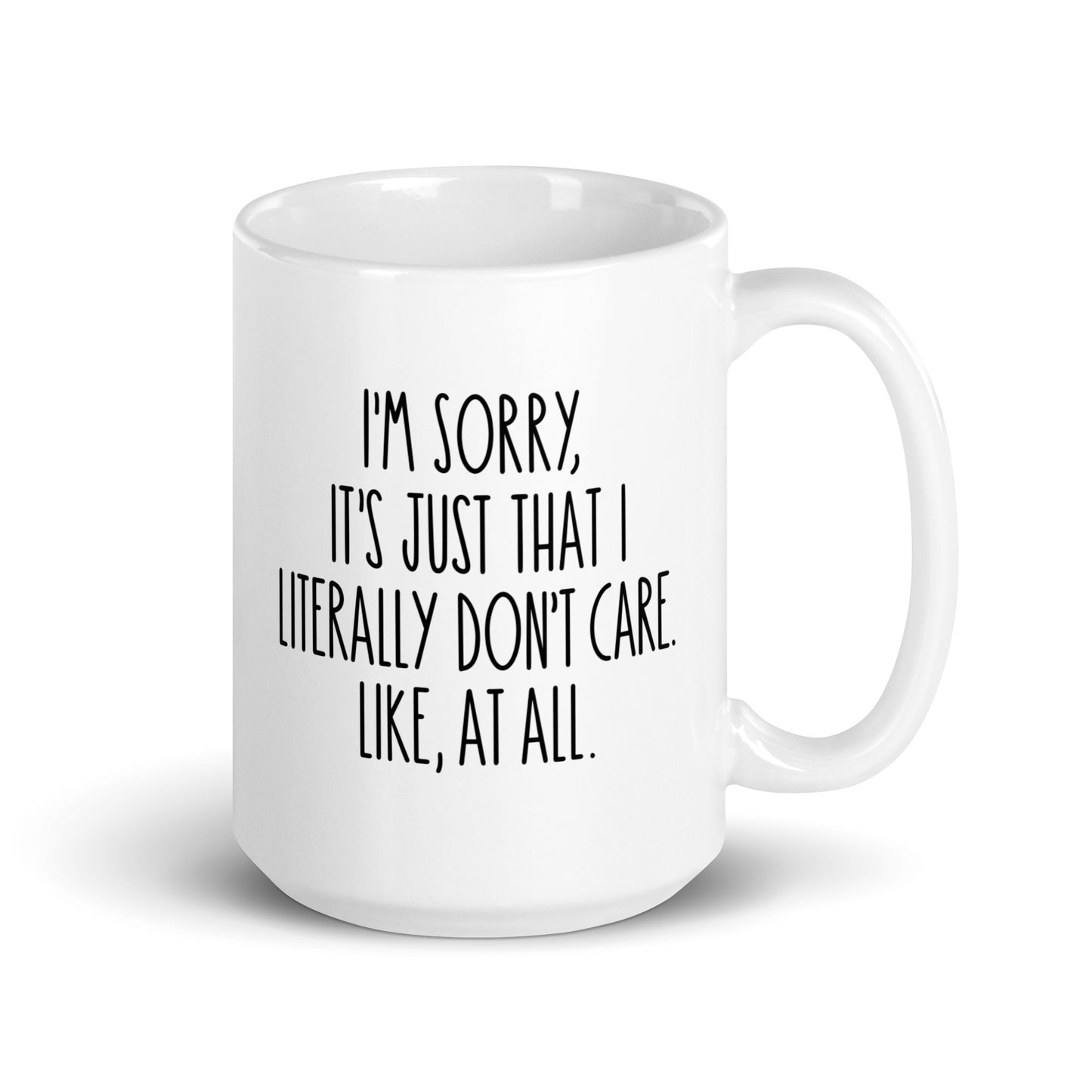 I'm Sorry, It's Just That I Literally Don't Care, Like At All White Ceramic Coffee Mug