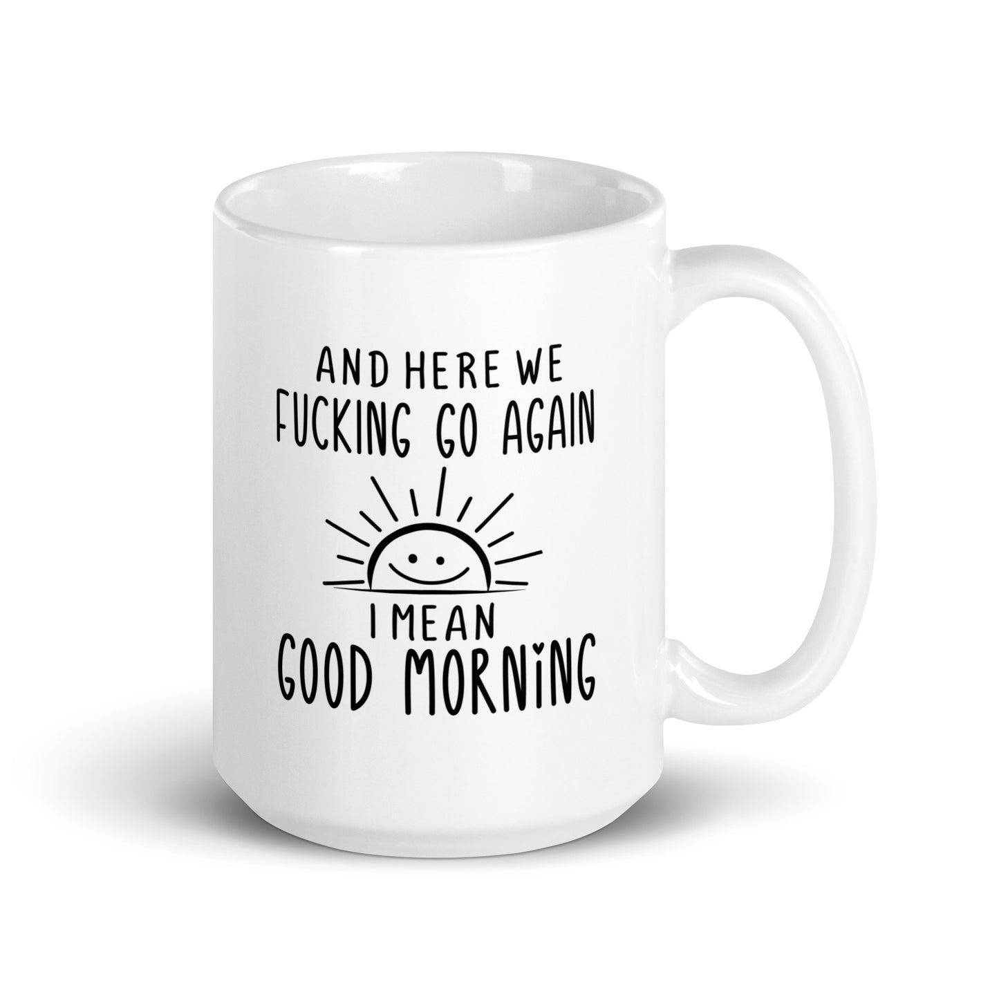 Here We F***ing Go Again, I Mean Good Morning White Ceramic Coffee Mug