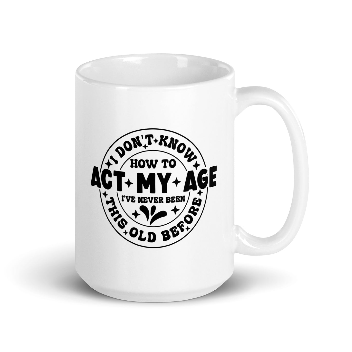 I Don't Know How to Act My Age White Ceramic Coffee Mug