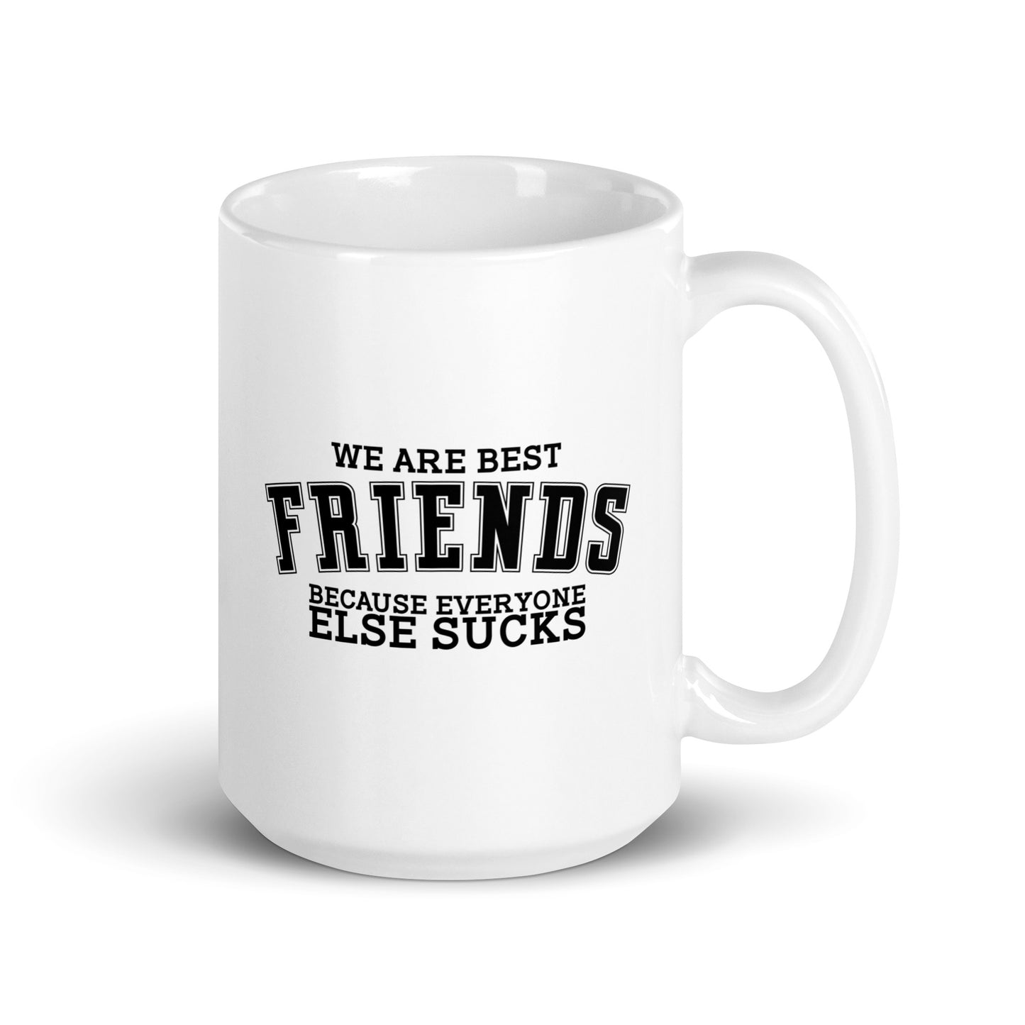 We Are Friends Because Everyone Else Sucks White Ceramic Coffee Mug