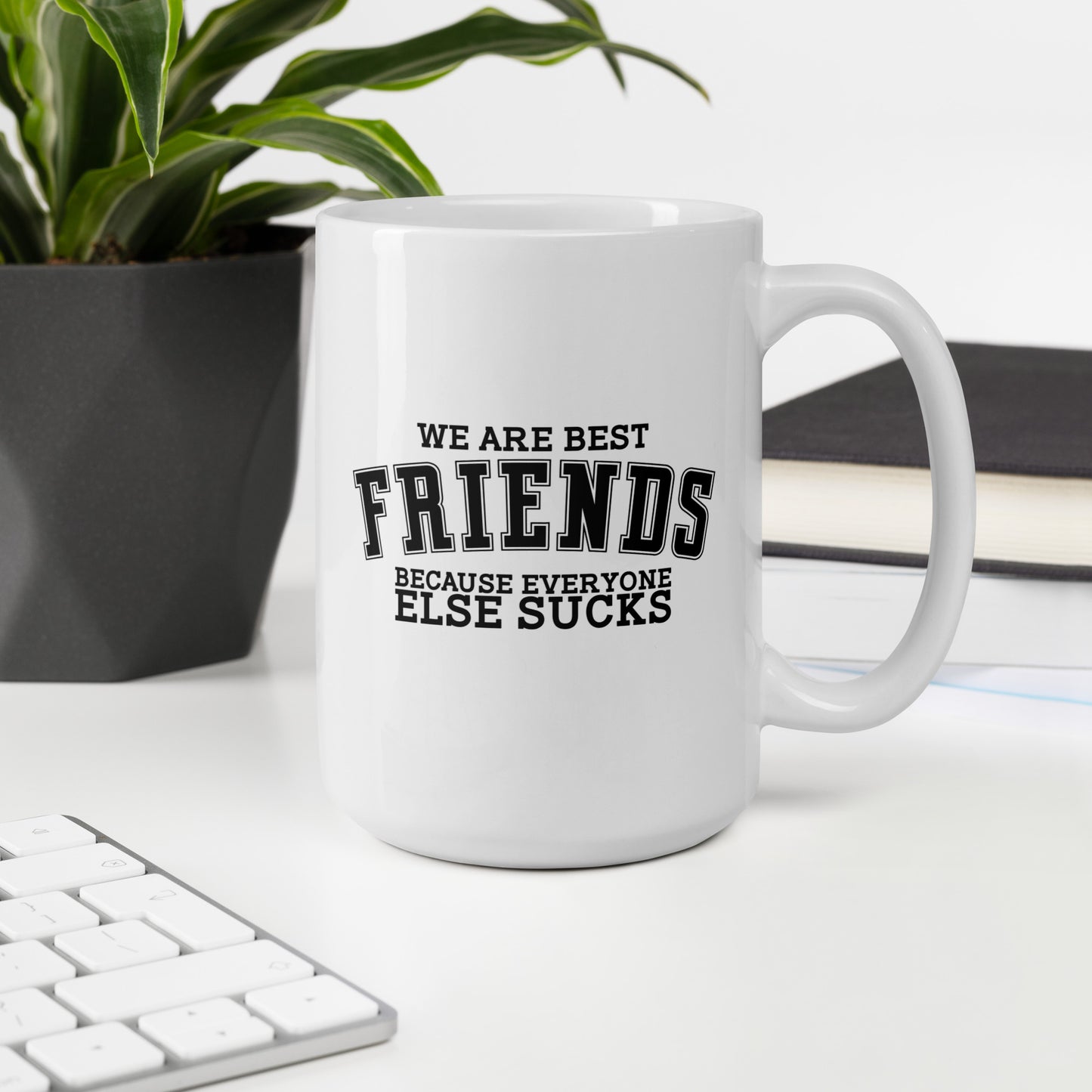 We Are Friends Because Everyone Else Sucks White Ceramic Coffee Mug