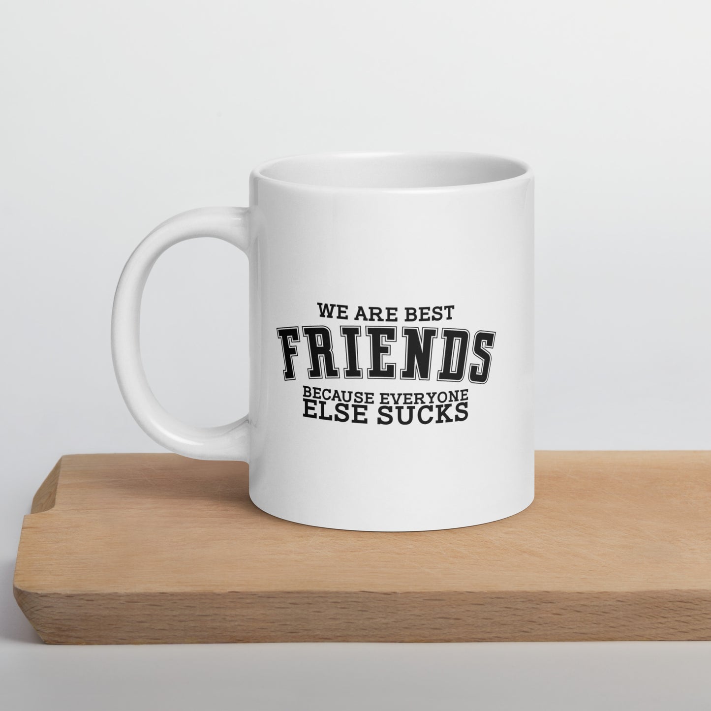 We Are Friends Because Everyone Else Sucks White Ceramic Coffee Mug