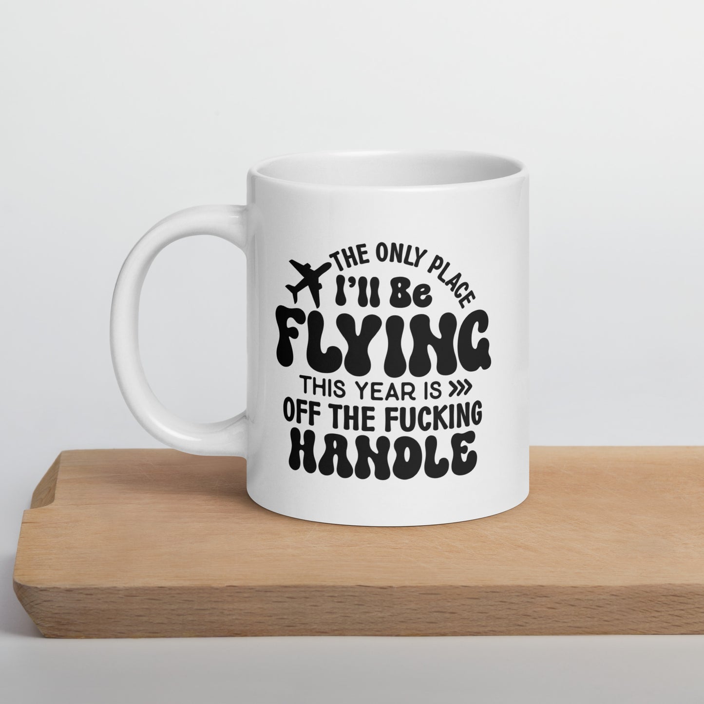 The Only Place I'll be Flying this Year is Off the Fucking Handle Coffee Mug