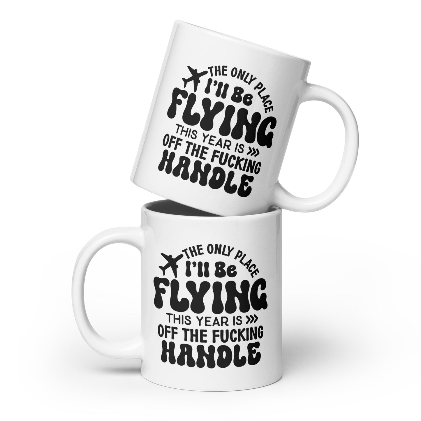 The Only Place I'll be Flying this Year is Off the Fucking Handle Coffee Mug