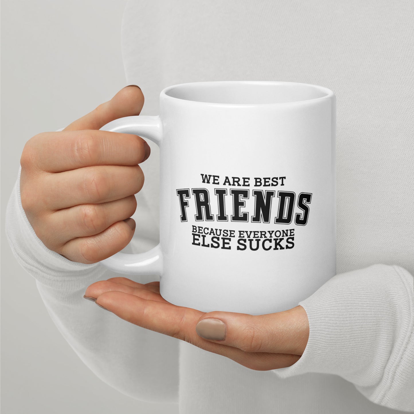 We Are Friends Because Everyone Else Sucks White Ceramic Coffee Mug