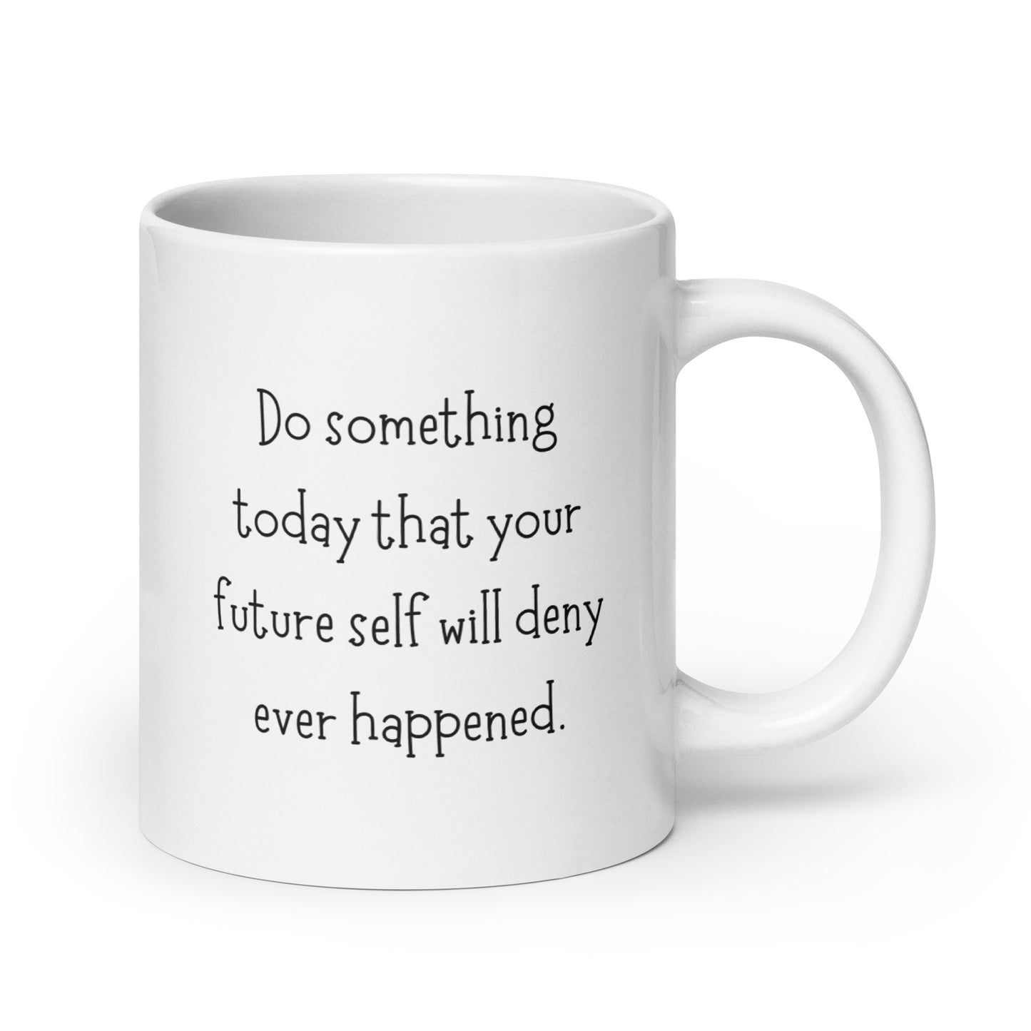 Do Something Today That Your Future Self Will Deny Ever Happened White Ceramic Coffee Mug