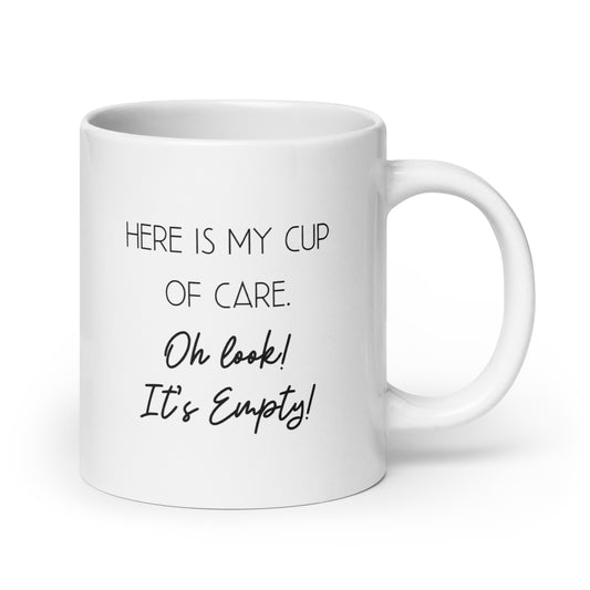 Here Is My Cup of Care. Oh Look! It's Empty, White Ceramic Coffee Mug