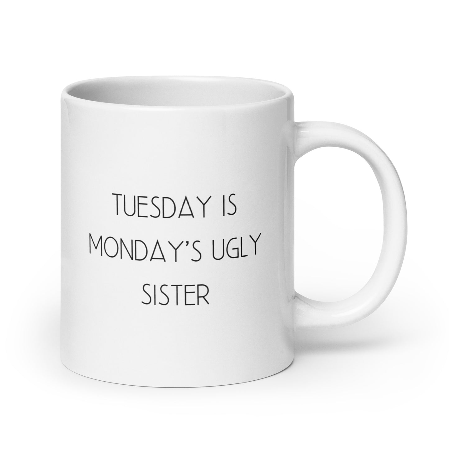 Tuesday is Monday's Ugly Sister White Ceramic Coffee Mug